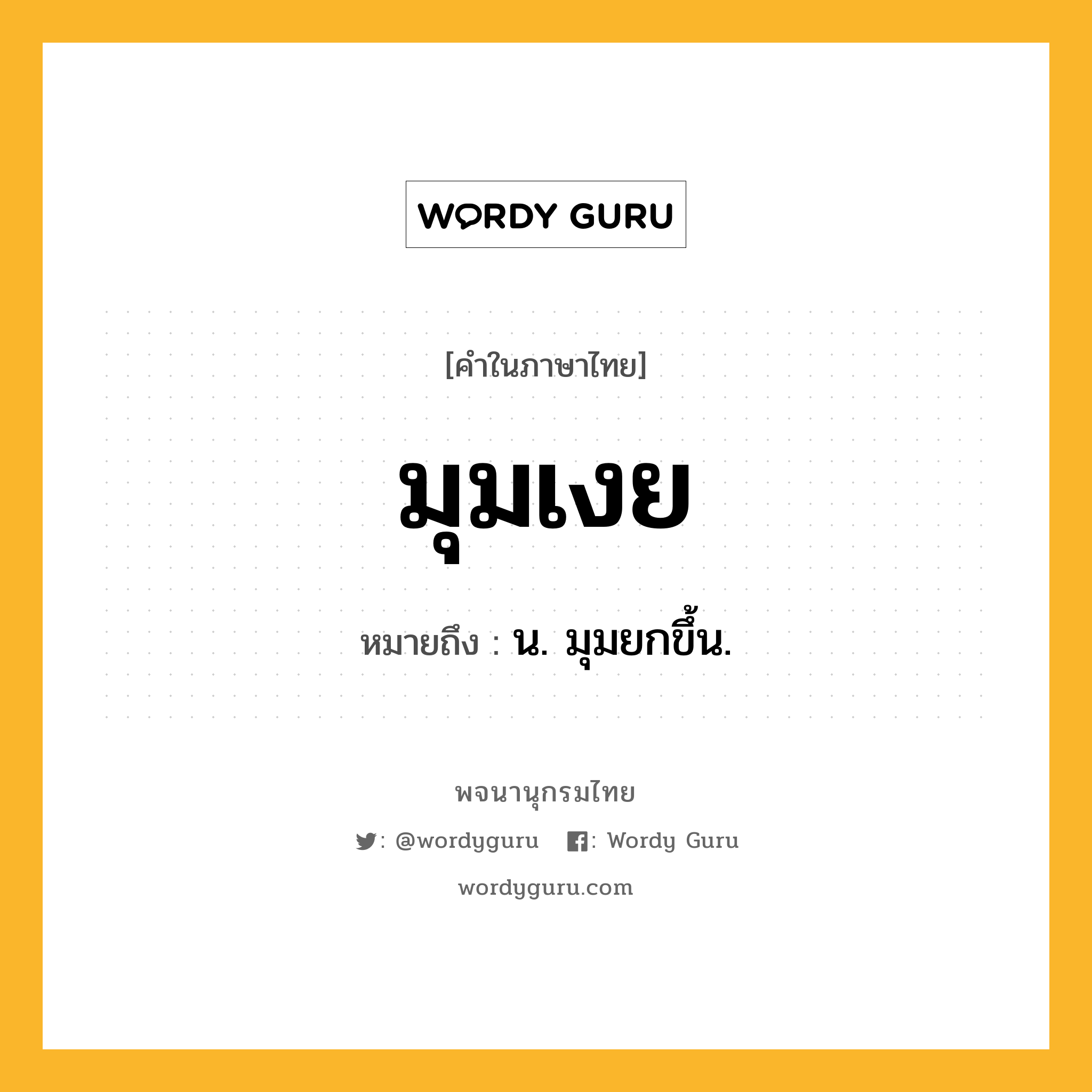 มุมเงย ความหมาย หมายถึงอะไร?, คำในภาษาไทย มุมเงย หมายถึง น. มุมยกขึ้น.