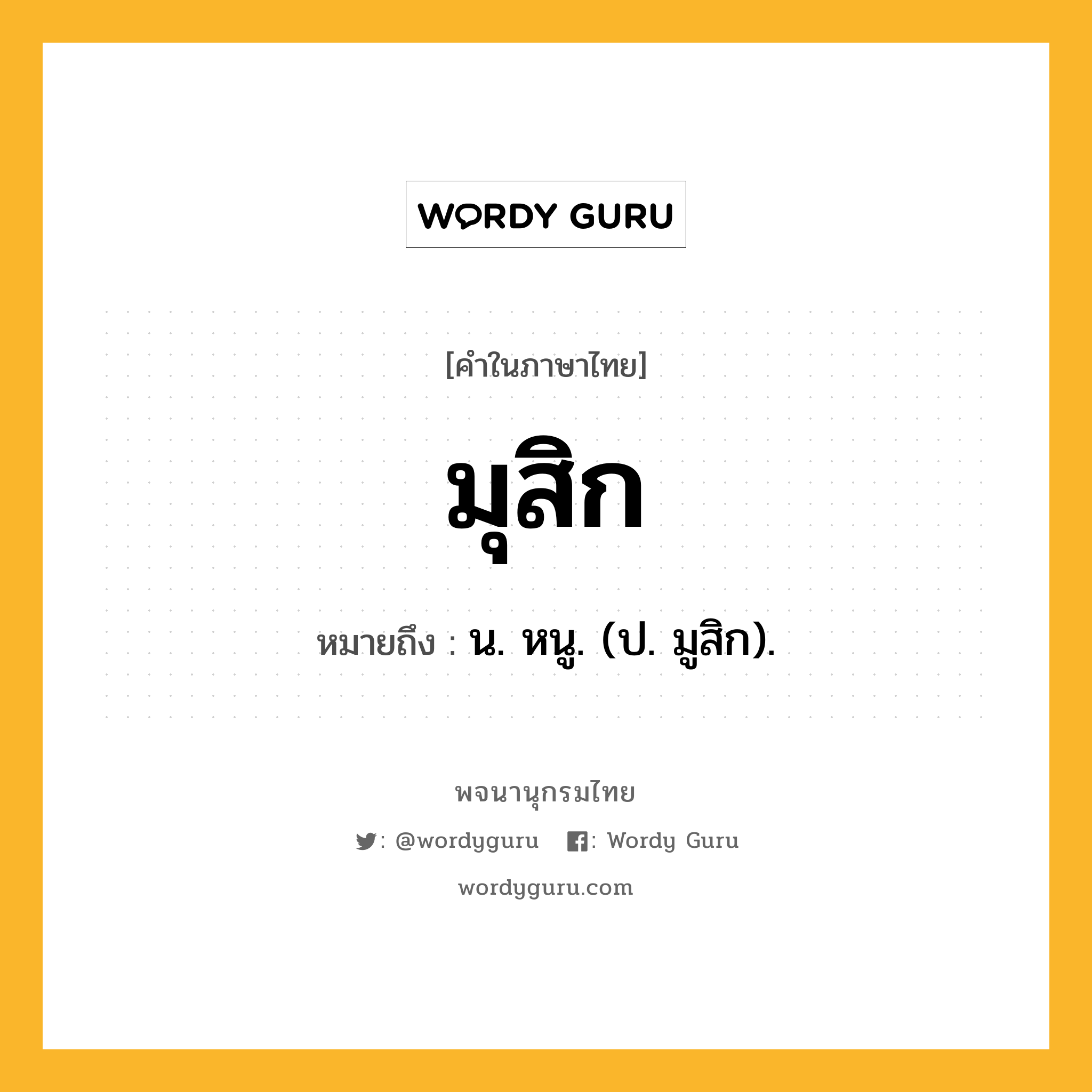 มุสิก ความหมาย หมายถึงอะไร?, คำในภาษาไทย มุสิก หมายถึง น. หนู. (ป. มูสิก).