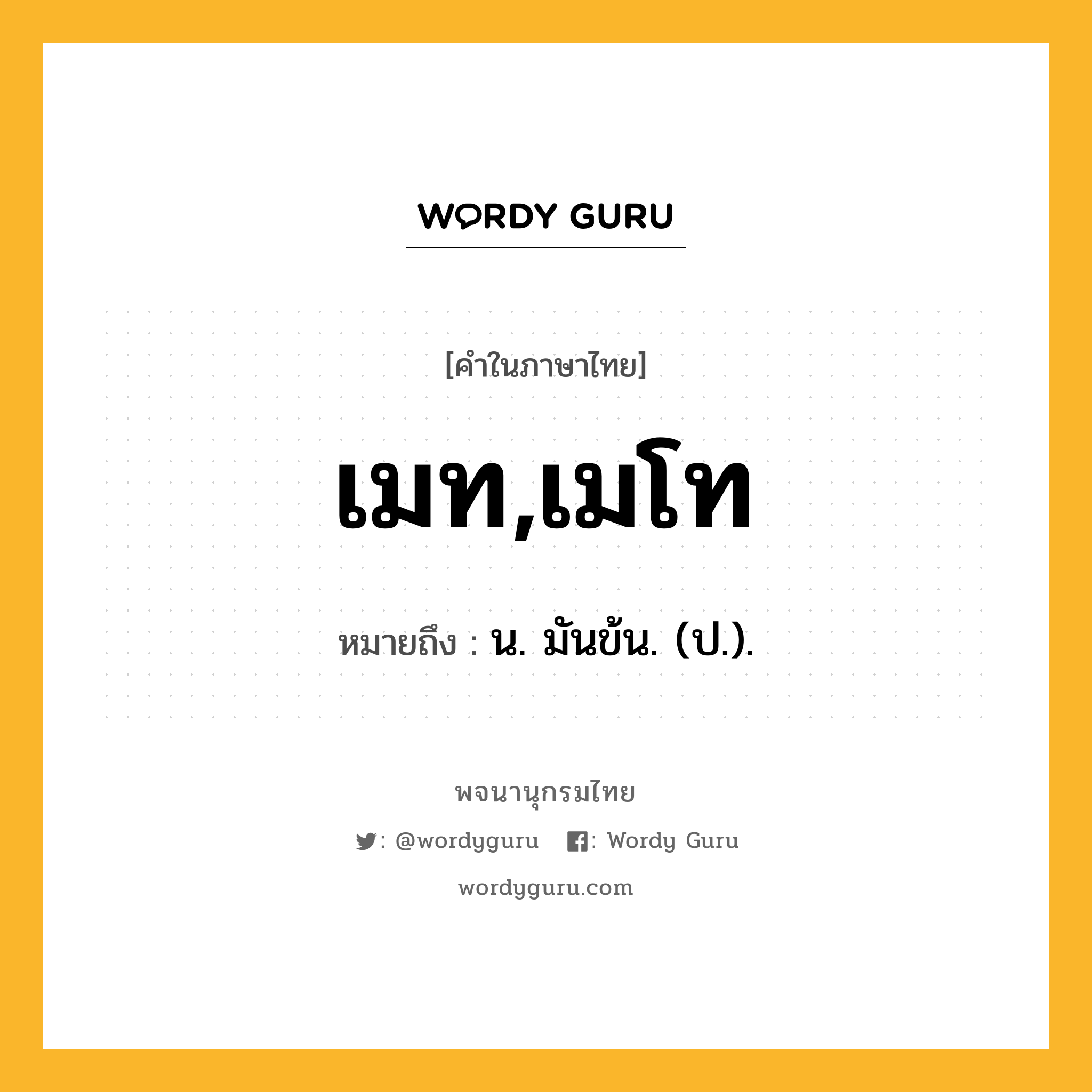 เมท,เมโท ความหมาย หมายถึงอะไร?, คำในภาษาไทย เมท,เมโท หมายถึง น. มันข้น. (ป.).