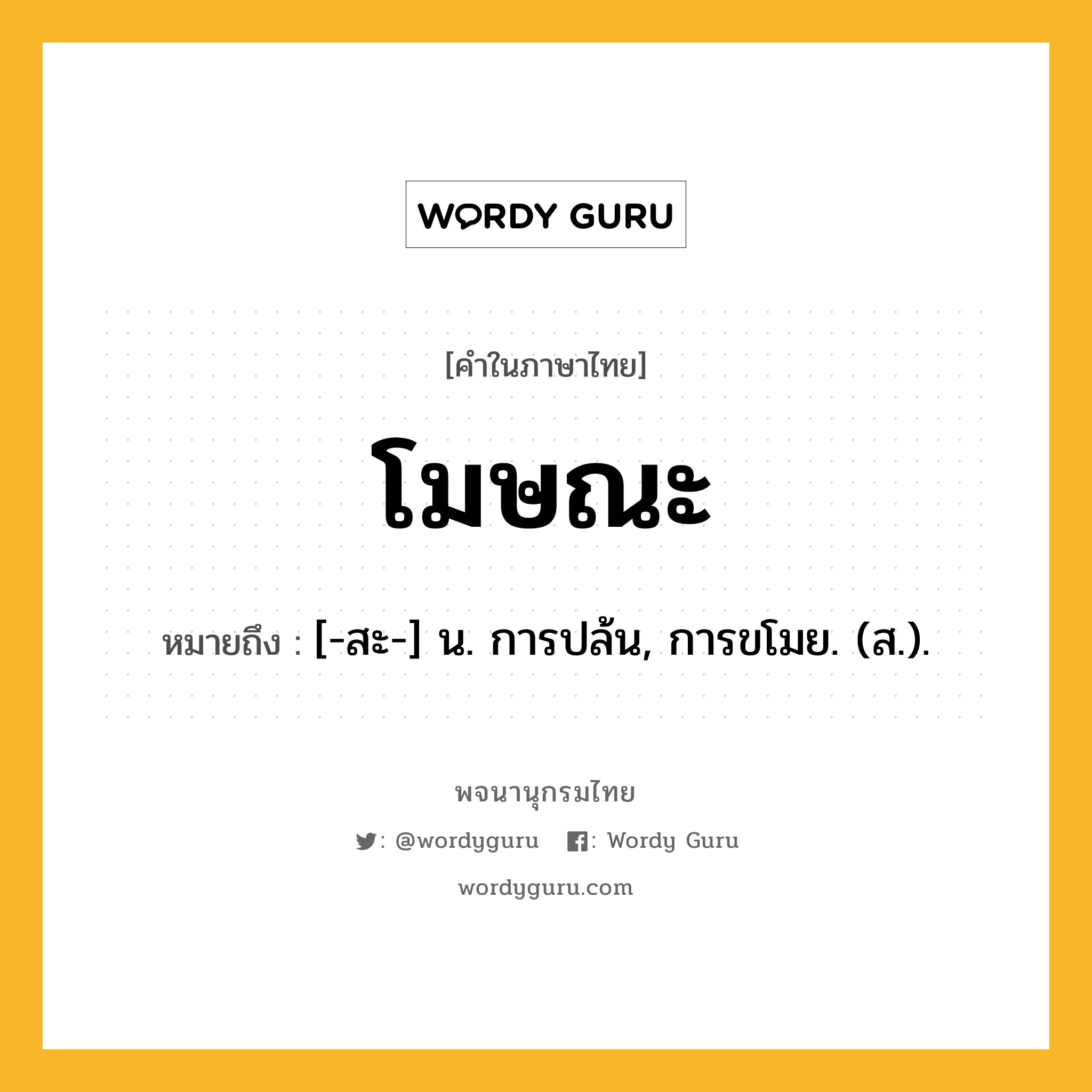 โมษณะ ความหมาย หมายถึงอะไร?, คำในภาษาไทย โมษณะ หมายถึง [-สะ-] น. การปล้น, การขโมย. (ส.).