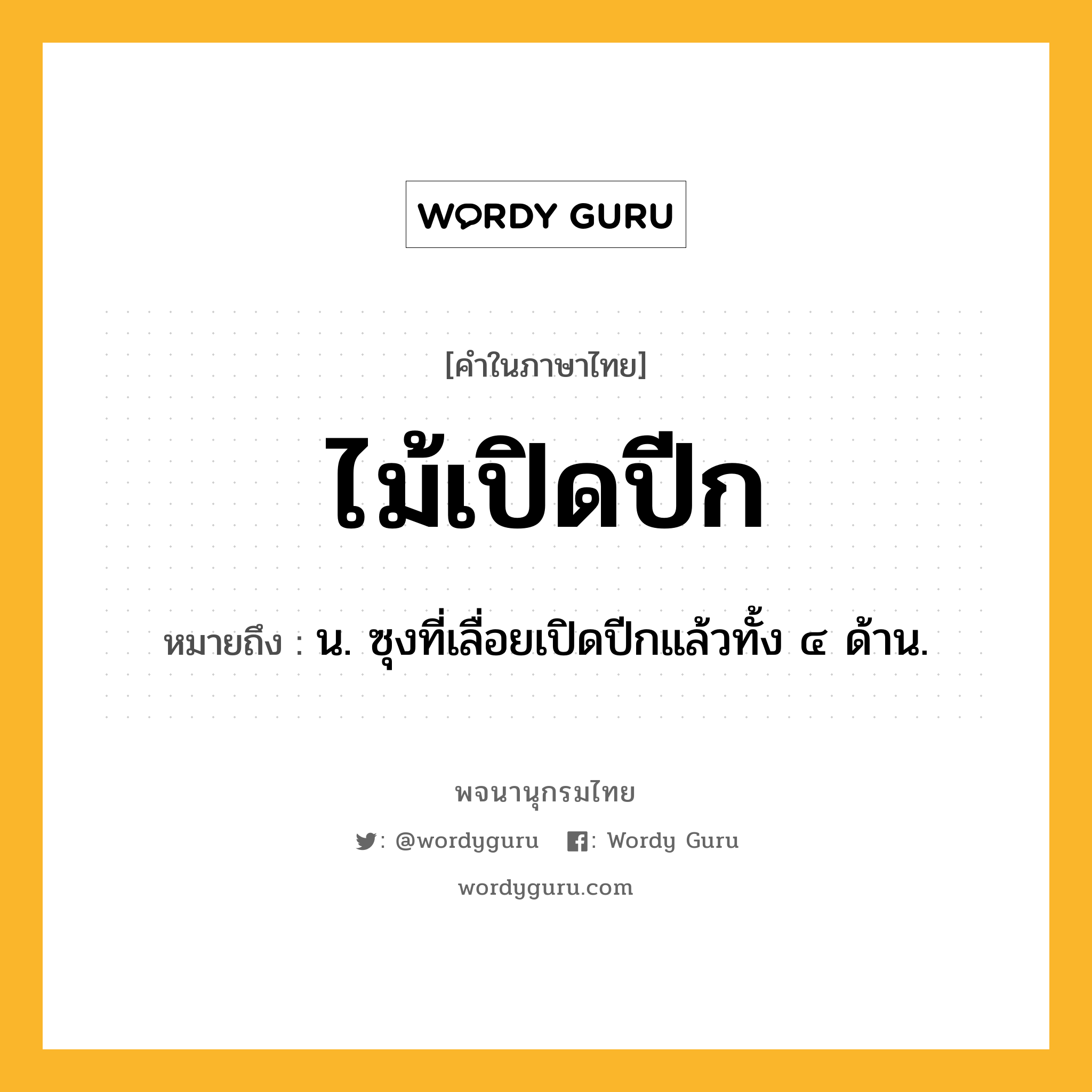 ไม้เปิดปีก ความหมาย หมายถึงอะไร?, คำในภาษาไทย ไม้เปิดปีก หมายถึง น. ซุงที่เลื่อยเปิดปีกแล้วทั้ง ๔ ด้าน.