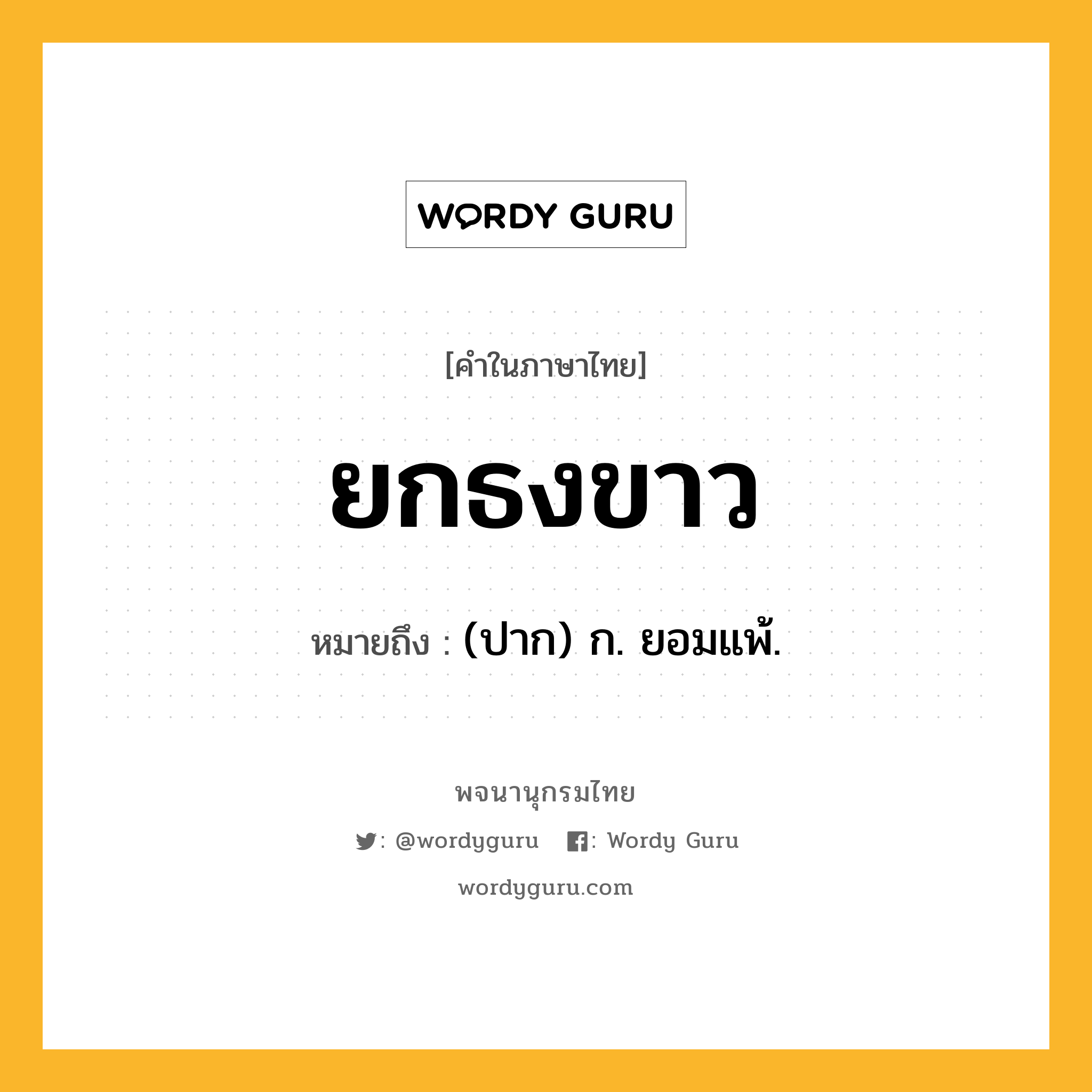 ยกธงขาว ความหมาย หมายถึงอะไร?, คำในภาษาไทย ยกธงขาว หมายถึง (ปาก) ก. ยอมแพ้.