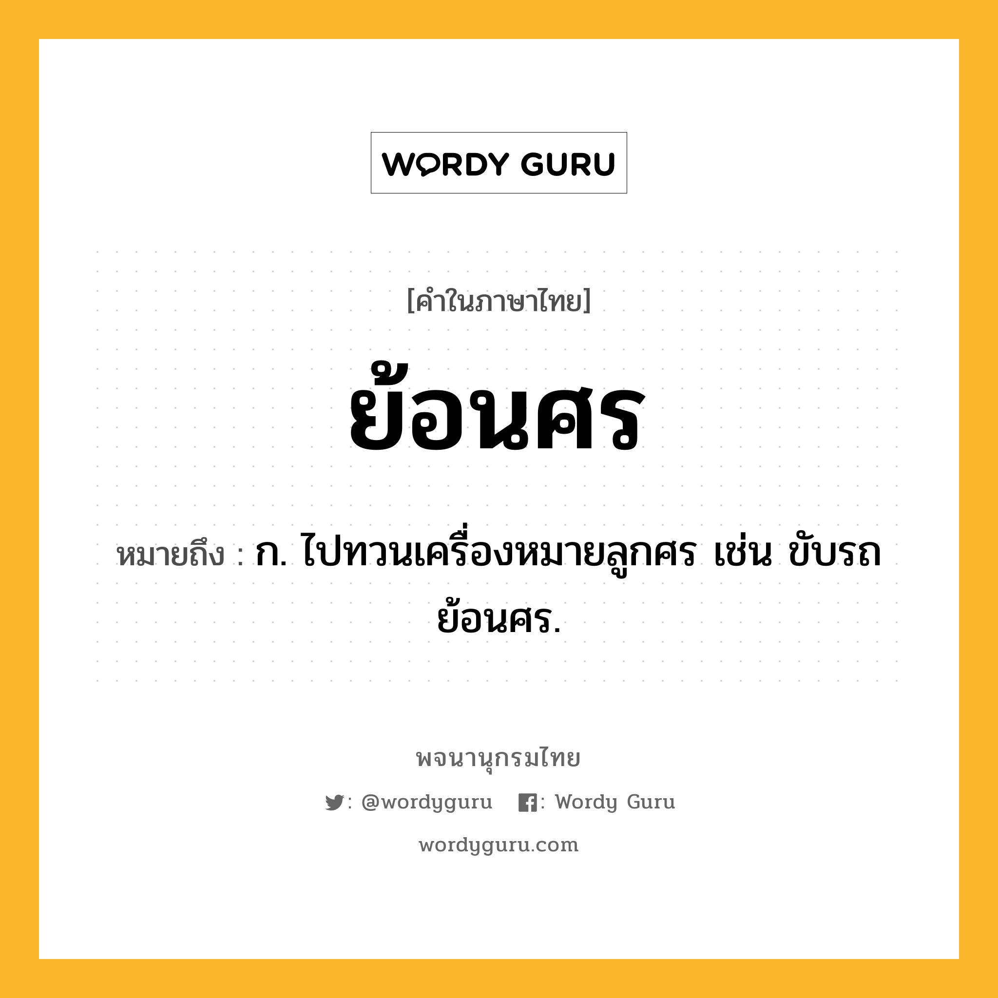 ย้อนศร ความหมาย หมายถึงอะไร?, คำในภาษาไทย ย้อนศร หมายถึง ก. ไปทวนเครื่องหมายลูกศร เช่น ขับรถย้อนศร.