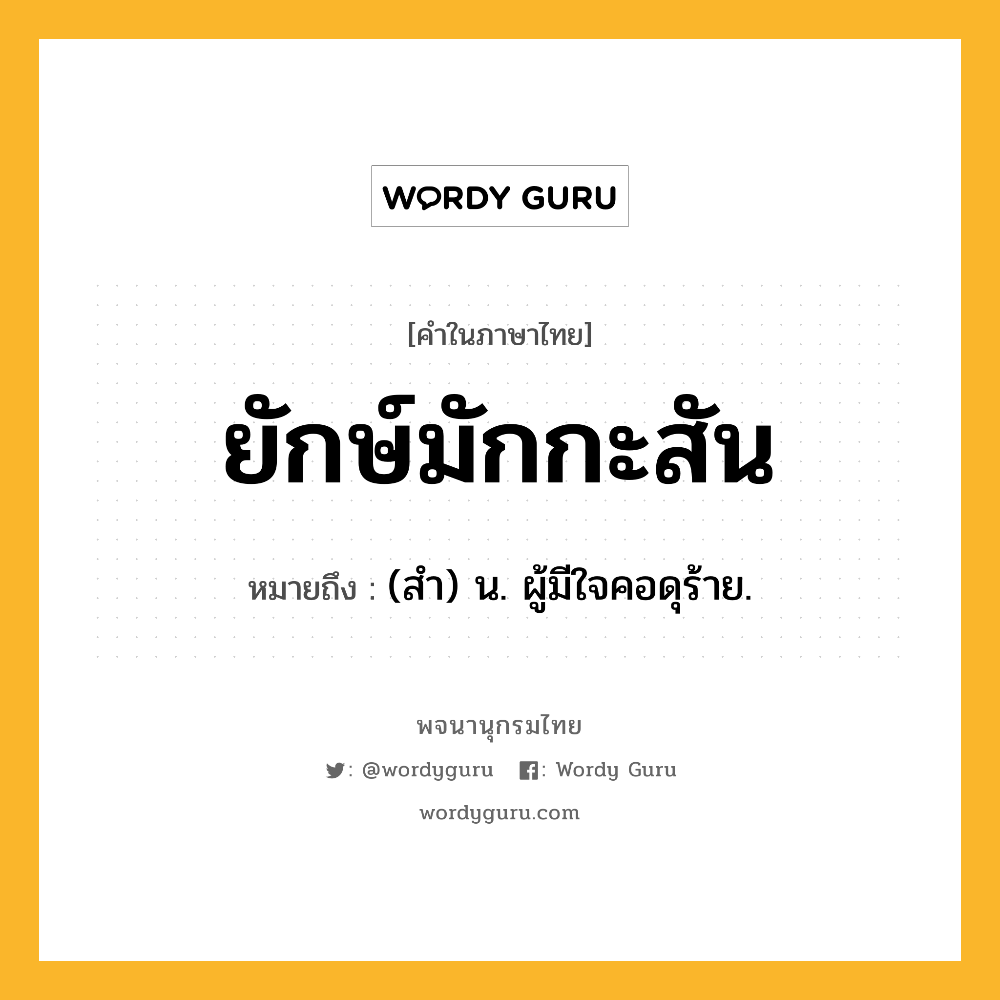 ยักษ์มักกะสัน ความหมาย หมายถึงอะไร?, คำในภาษาไทย ยักษ์มักกะสัน หมายถึง (สํา) น. ผู้มีใจคอดุร้าย.