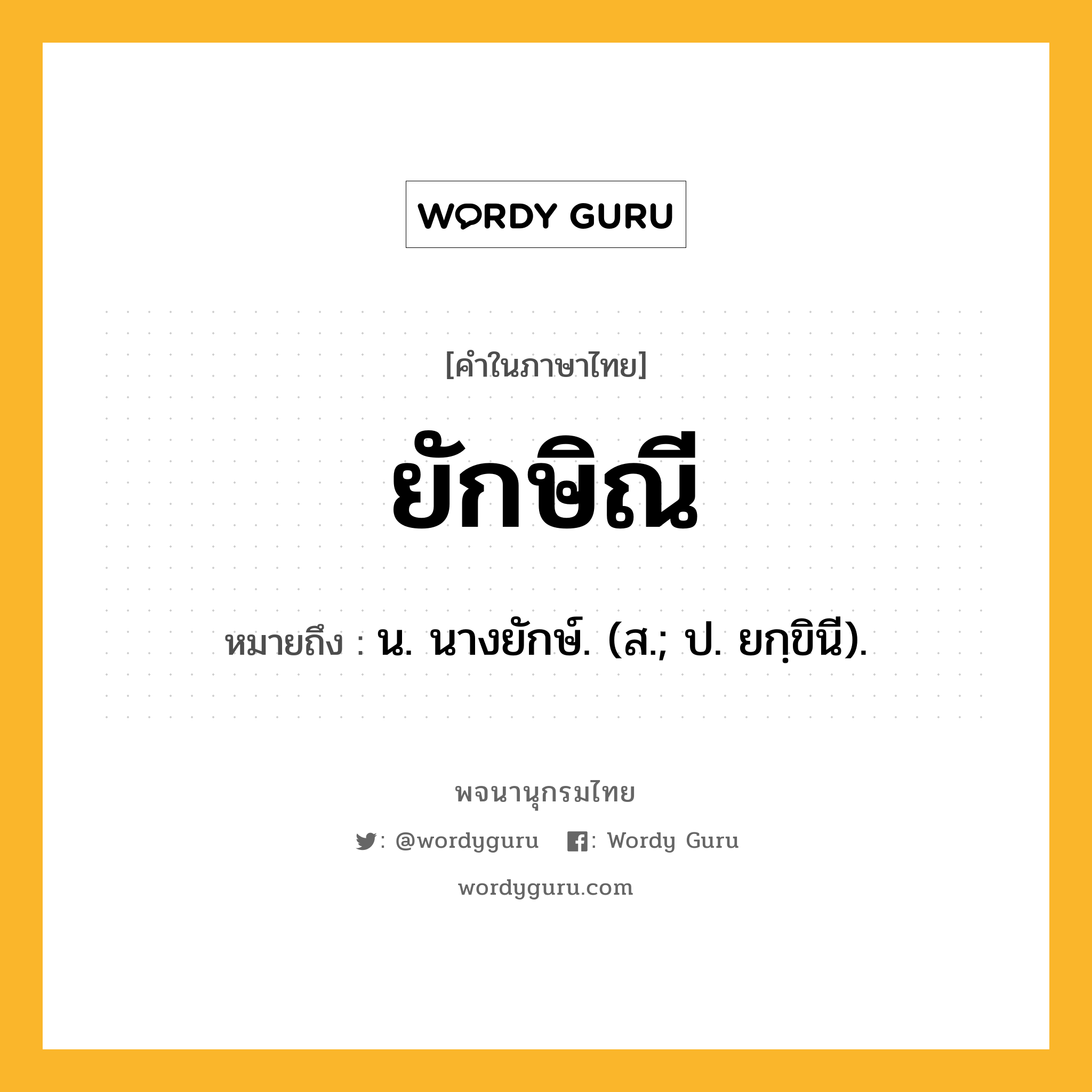 ยักษิณี ความหมาย หมายถึงอะไร?, คำในภาษาไทย ยักษิณี หมายถึง น. นางยักษ์. (ส.; ป. ยกฺขินี).