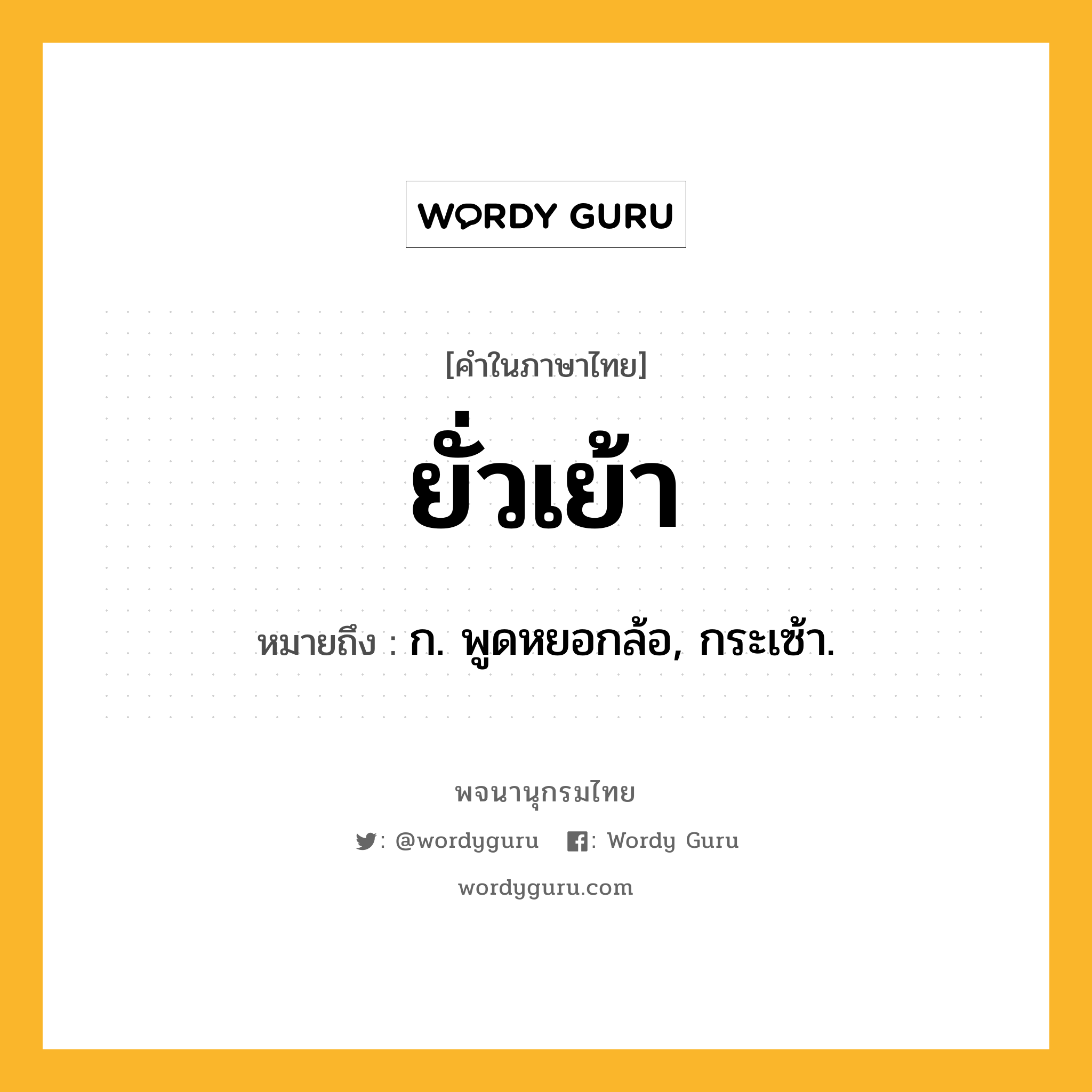 ยั่วเย้า ความหมาย หมายถึงอะไร?, คำในภาษาไทย ยั่วเย้า หมายถึง ก. พูดหยอกล้อ, กระเซ้า.