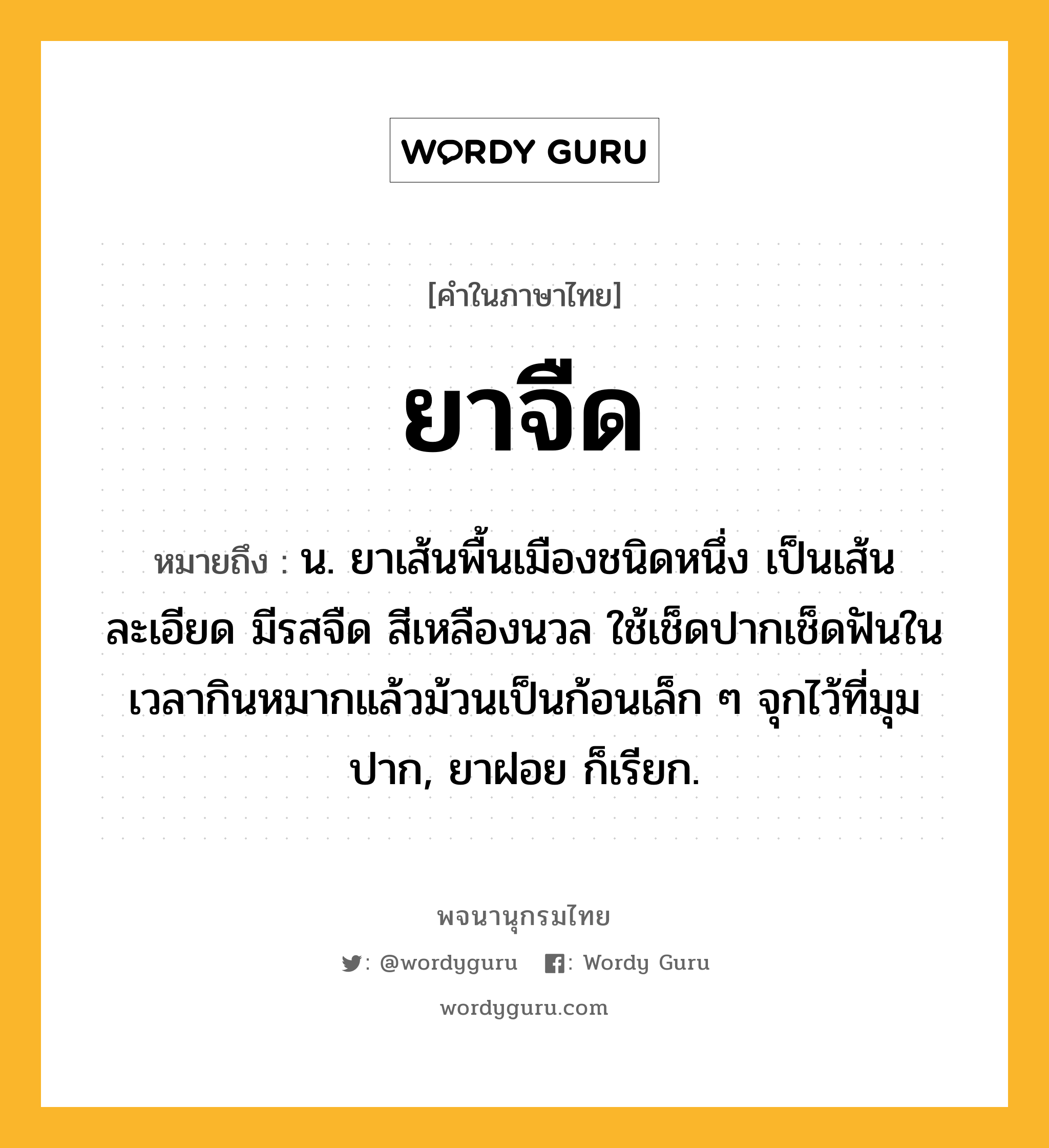 ยาจืด ความหมาย หมายถึงอะไร?, คำในภาษาไทย ยาจืด หมายถึง น. ยาเส้นพื้นเมืองชนิดหนึ่ง เป็นเส้นละเอียด มีรสจืด สีเหลืองนวล ใช้เช็ดปากเช็ดฟันในเวลากินหมากแล้วม้วนเป็นก้อนเล็ก ๆ จุกไว้ที่มุมปาก, ยาฝอย ก็เรียก.