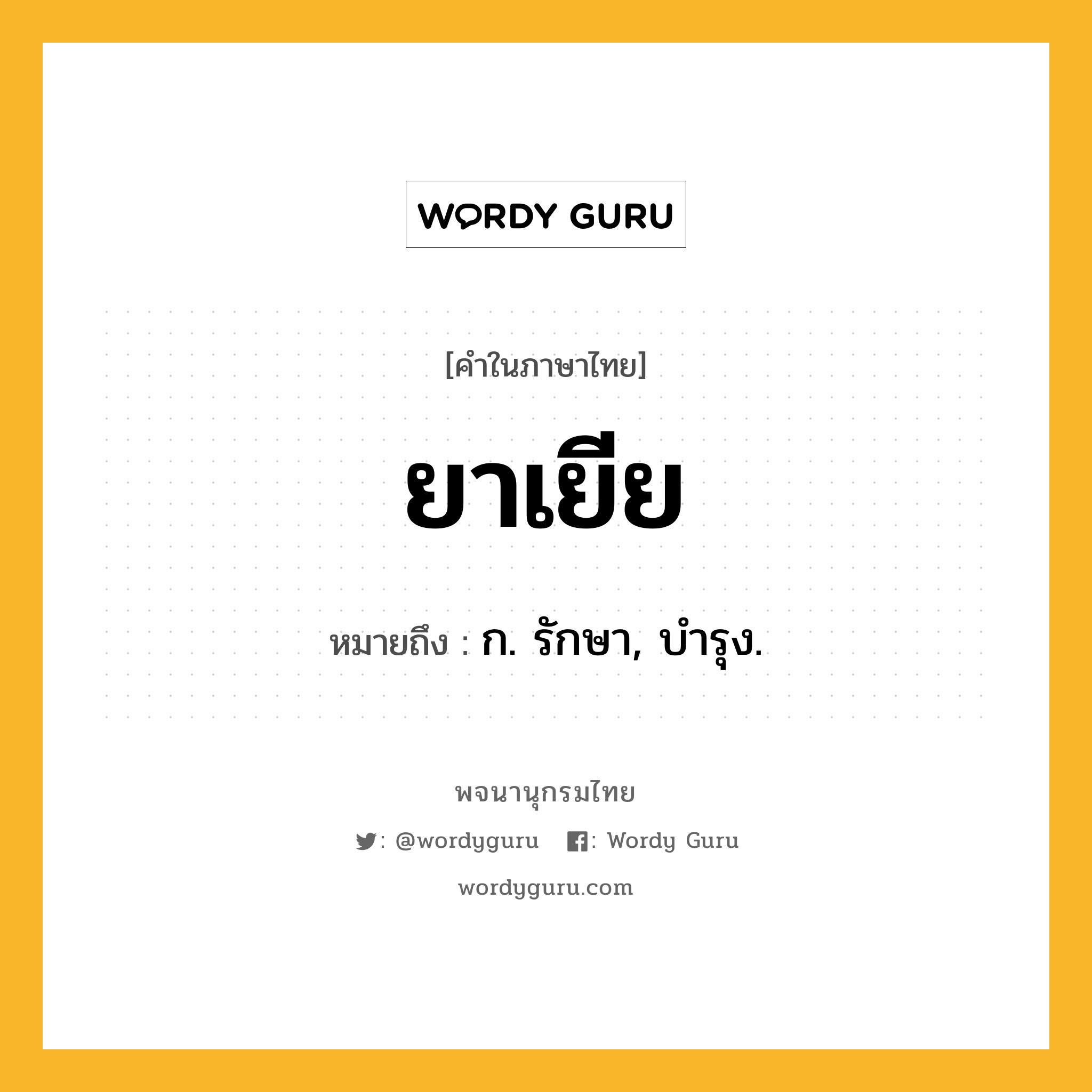 ยาเยีย ความหมาย หมายถึงอะไร?, คำในภาษาไทย ยาเยีย หมายถึง ก. รักษา, บํารุง.