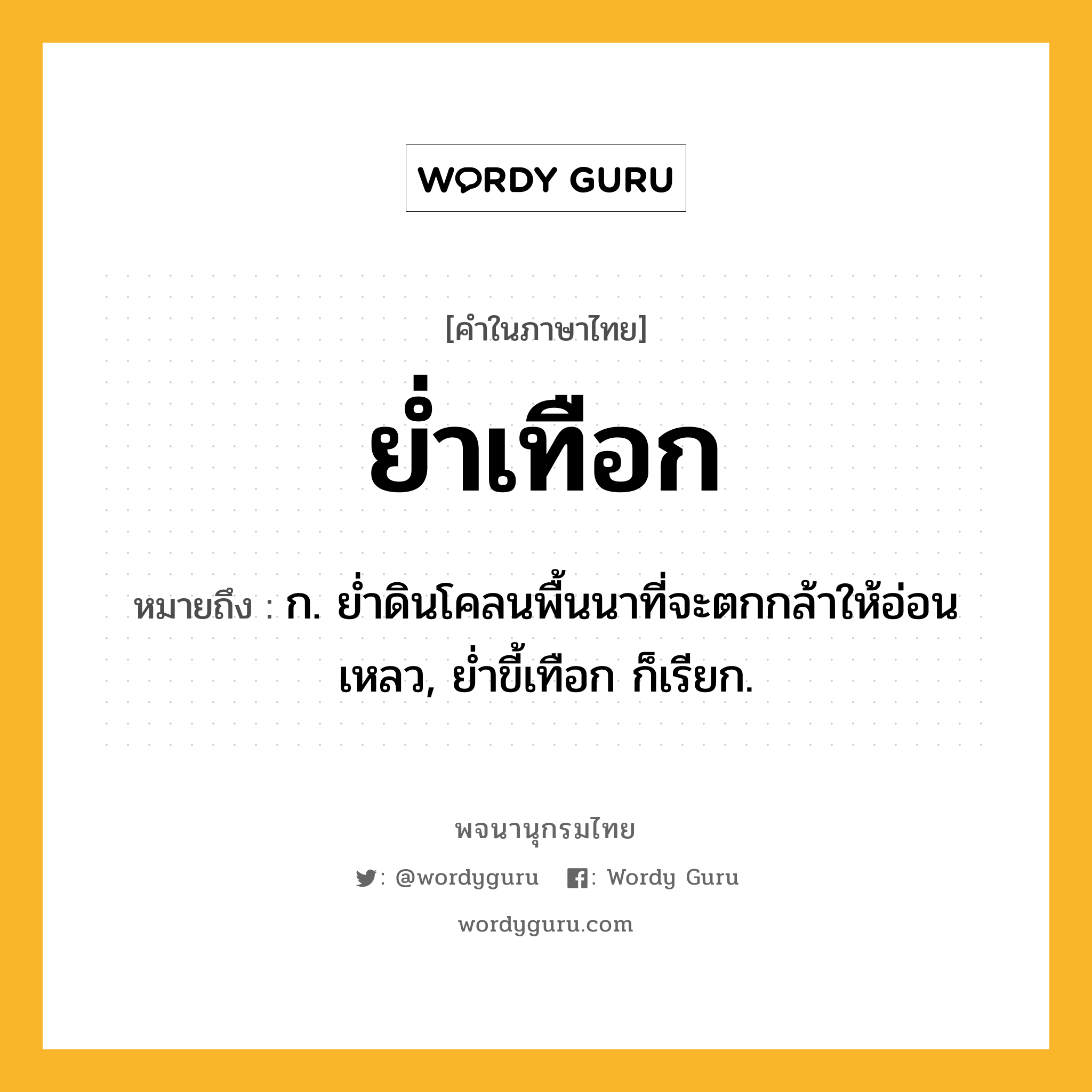 ย่ำเทือก ความหมาย หมายถึงอะไร?, คำในภาษาไทย ย่ำเทือก หมายถึง ก. ยํ่าดินโคลนพื้นนาที่จะตกกล้าให้อ่อนเหลว, ย่ำขี้เทือก ก็เรียก.