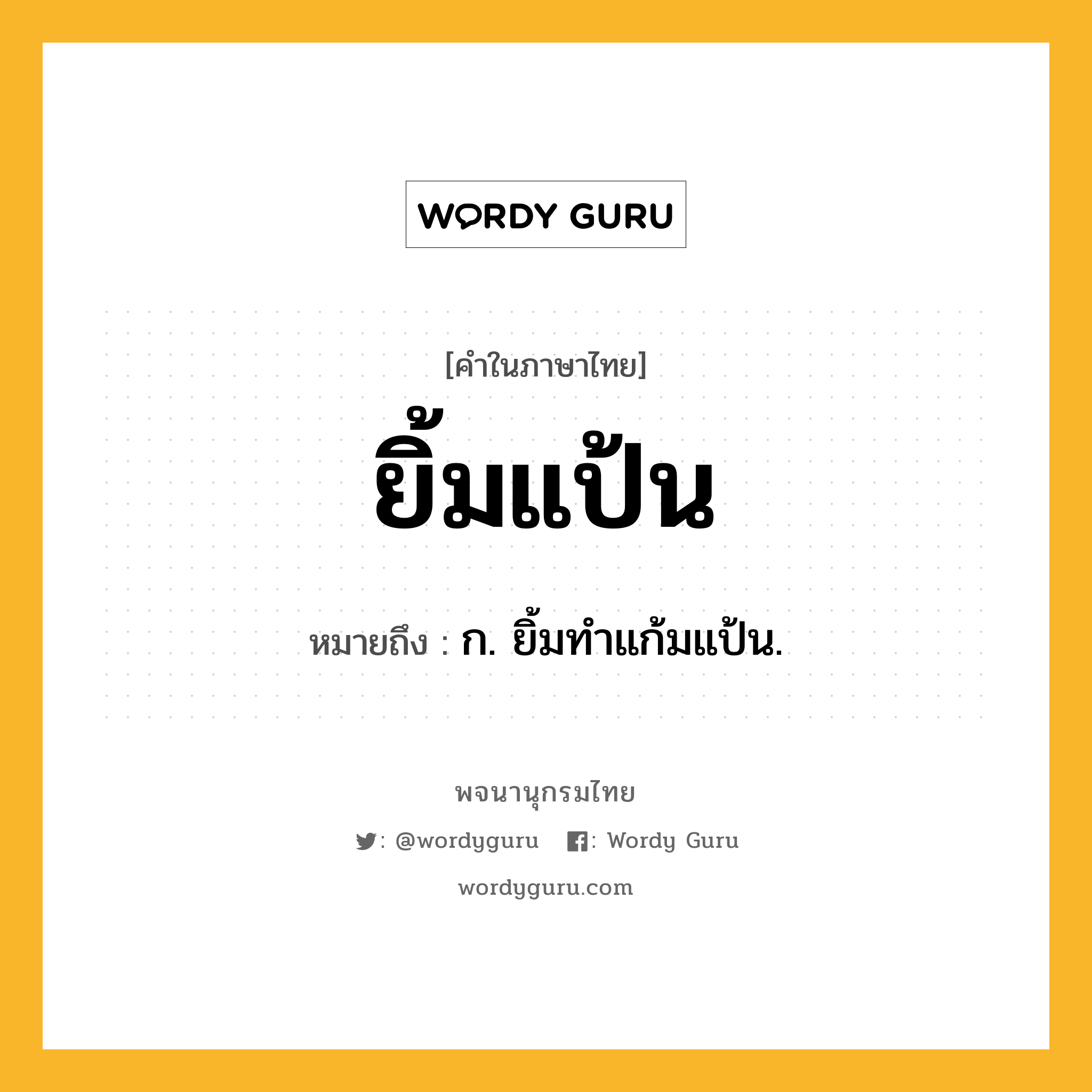 ยิ้มแป้น ความหมาย หมายถึงอะไร?, คำในภาษาไทย ยิ้มแป้น หมายถึง ก. ยิ้มทําแก้มแป้น.