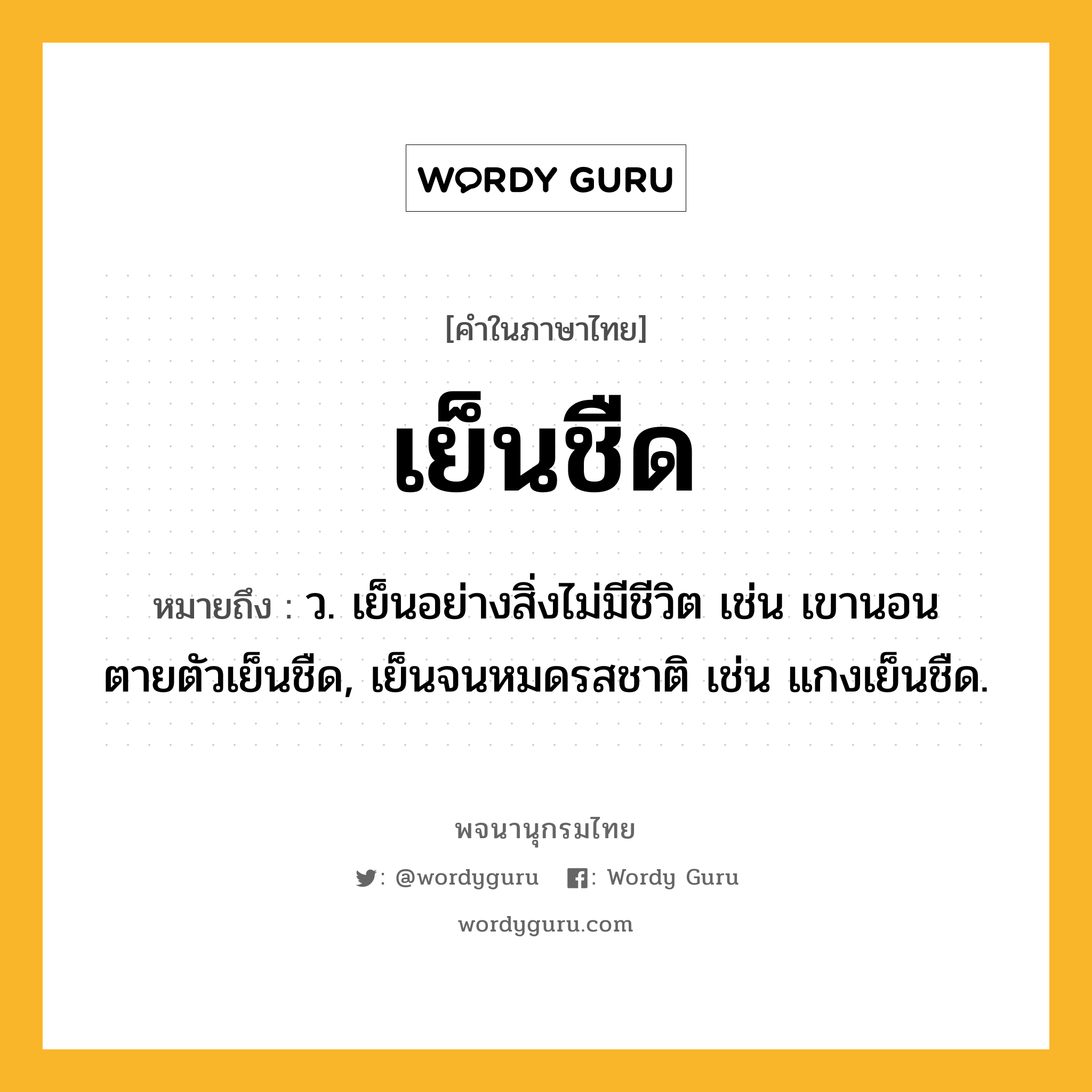 เย็นชืด ความหมาย หมายถึงอะไร?, คำในภาษาไทย เย็นชืด หมายถึง ว. เย็นอย่างสิ่งไม่มีชีวิต เช่น เขานอนตายตัวเย็นชืด, เย็นจนหมดรสชาติ เช่น แกงเย็นชืด.