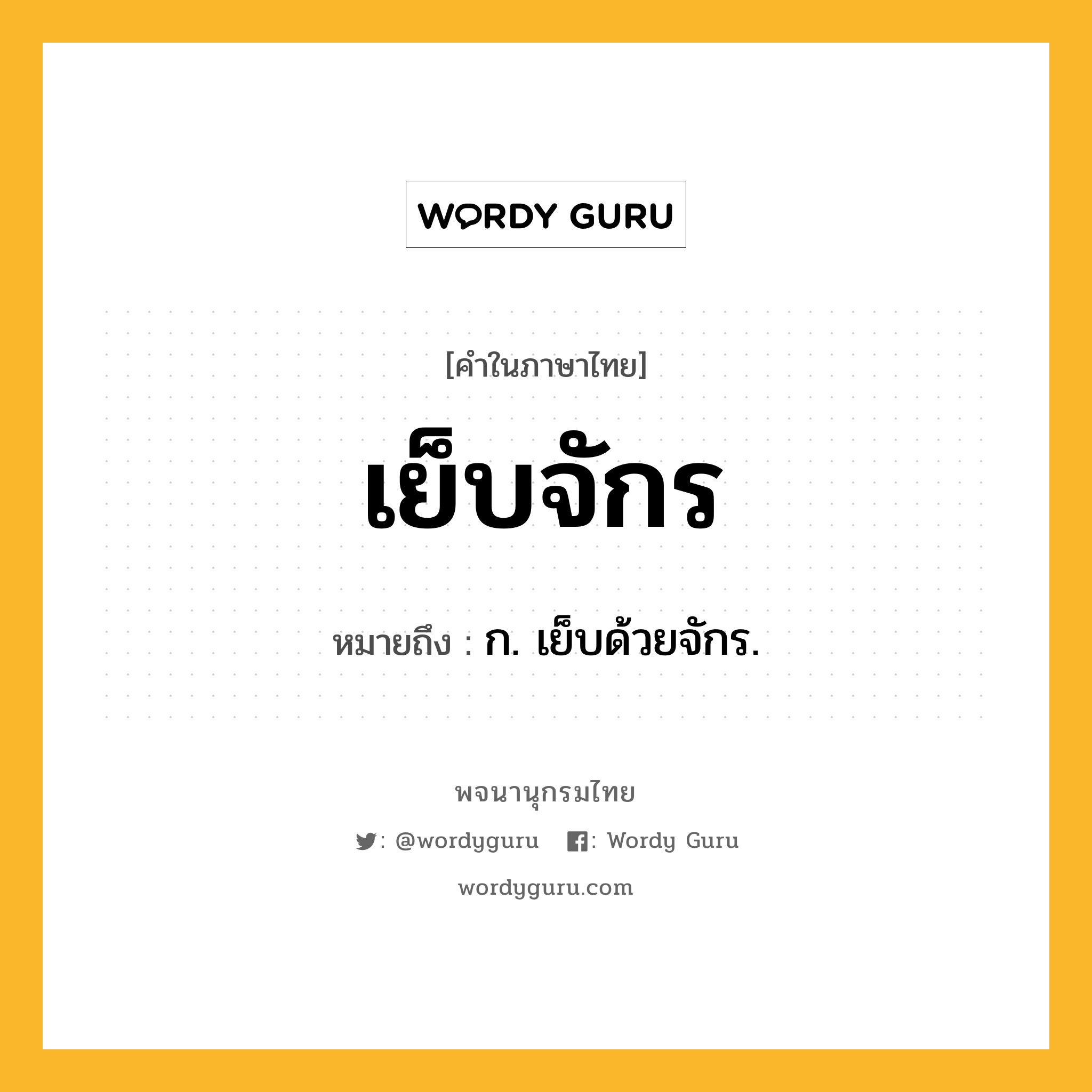 เย็บจักร ความหมาย หมายถึงอะไร?, คำในภาษาไทย เย็บจักร หมายถึง ก. เย็บด้วยจักร.