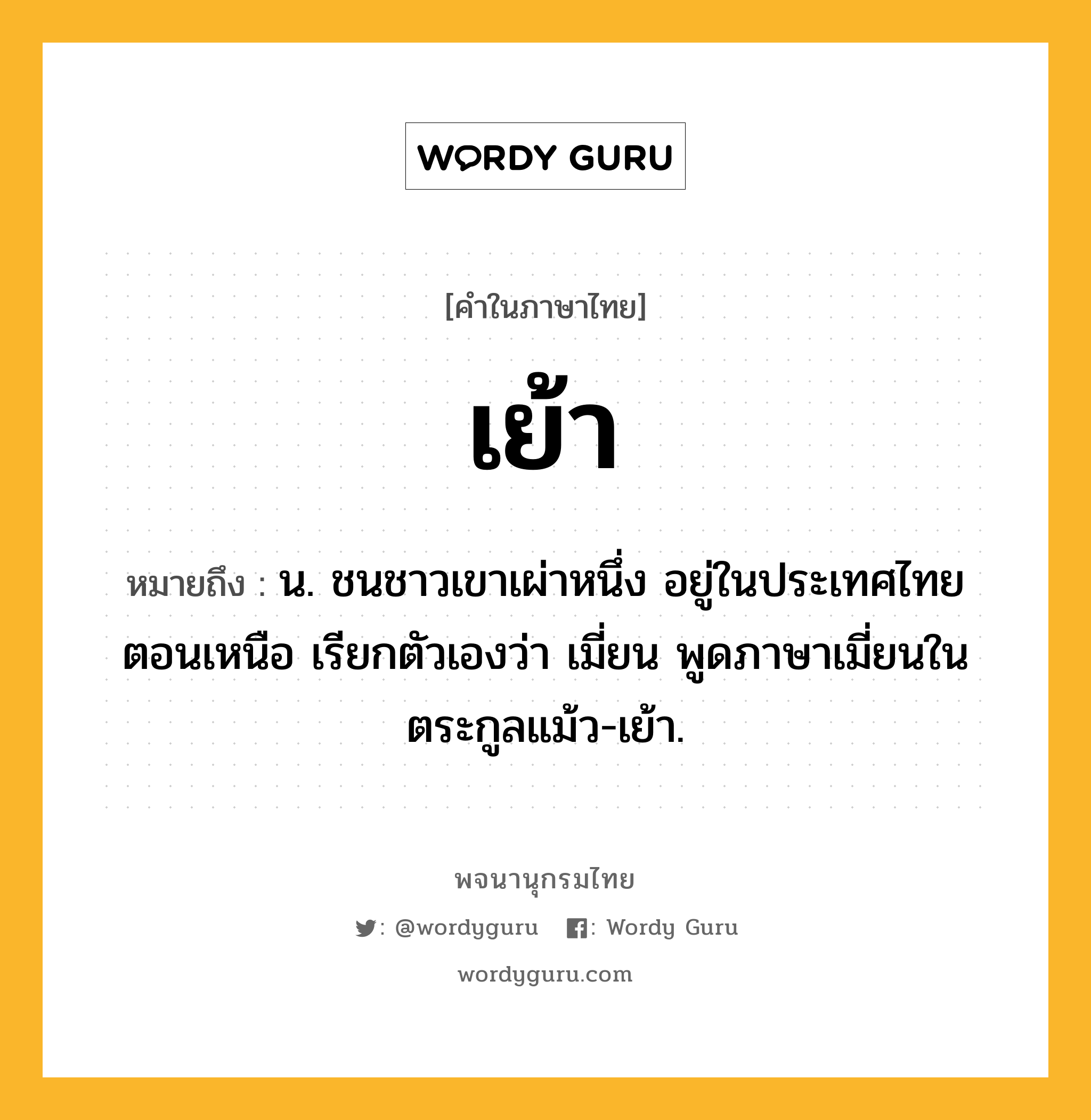 เย้า ความหมาย หมายถึงอะไร?, คำในภาษาไทย เย้า หมายถึง น. ชนชาวเขาเผ่าหนึ่ง อยู่ในประเทศไทยตอนเหนือ เรียกตัวเองว่า เมี่ยน พูดภาษาเมี่ยนในตระกูลแม้ว-เย้า.