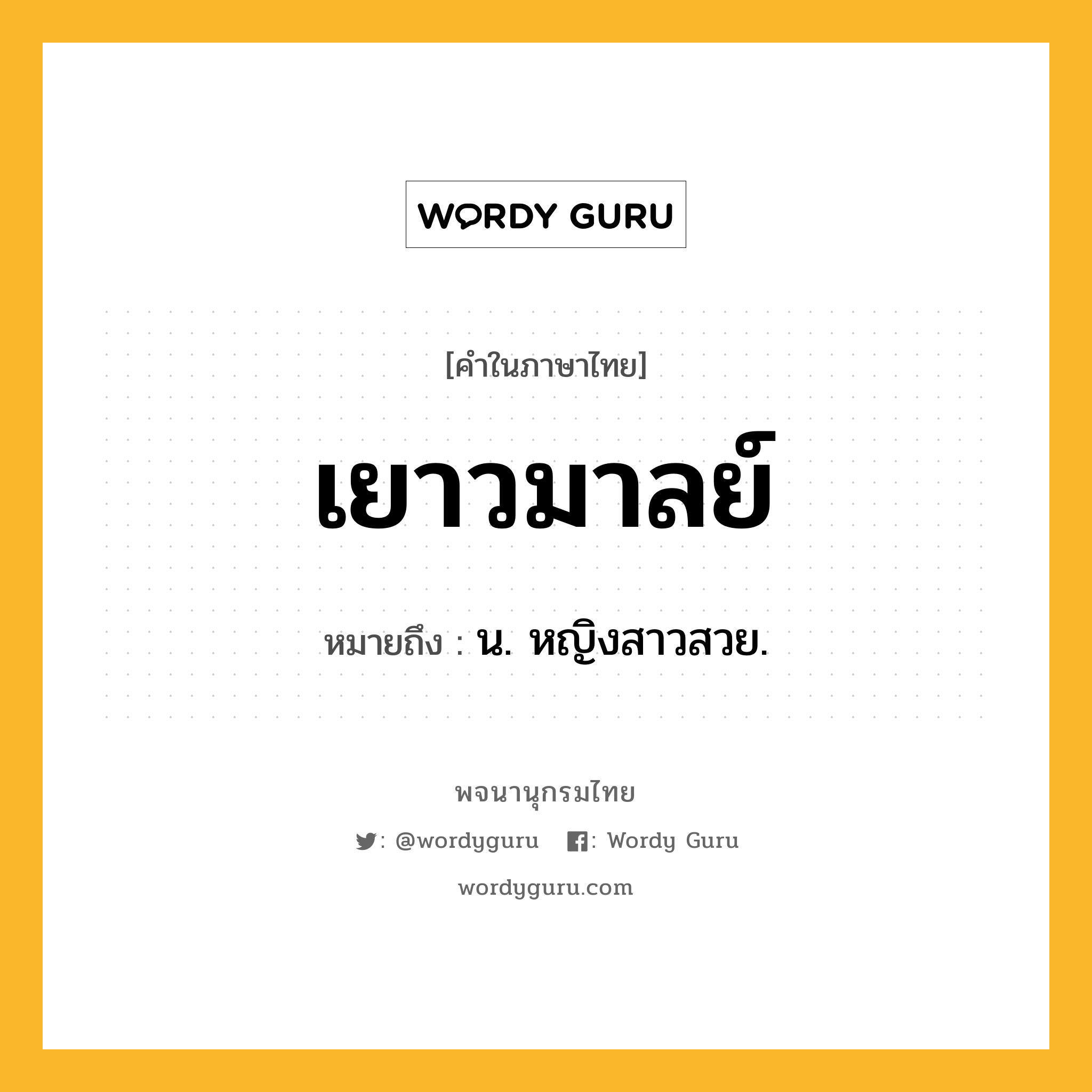 เยาวมาลย์ ความหมาย หมายถึงอะไร?, คำในภาษาไทย เยาวมาลย์ หมายถึง น. หญิงสาวสวย.