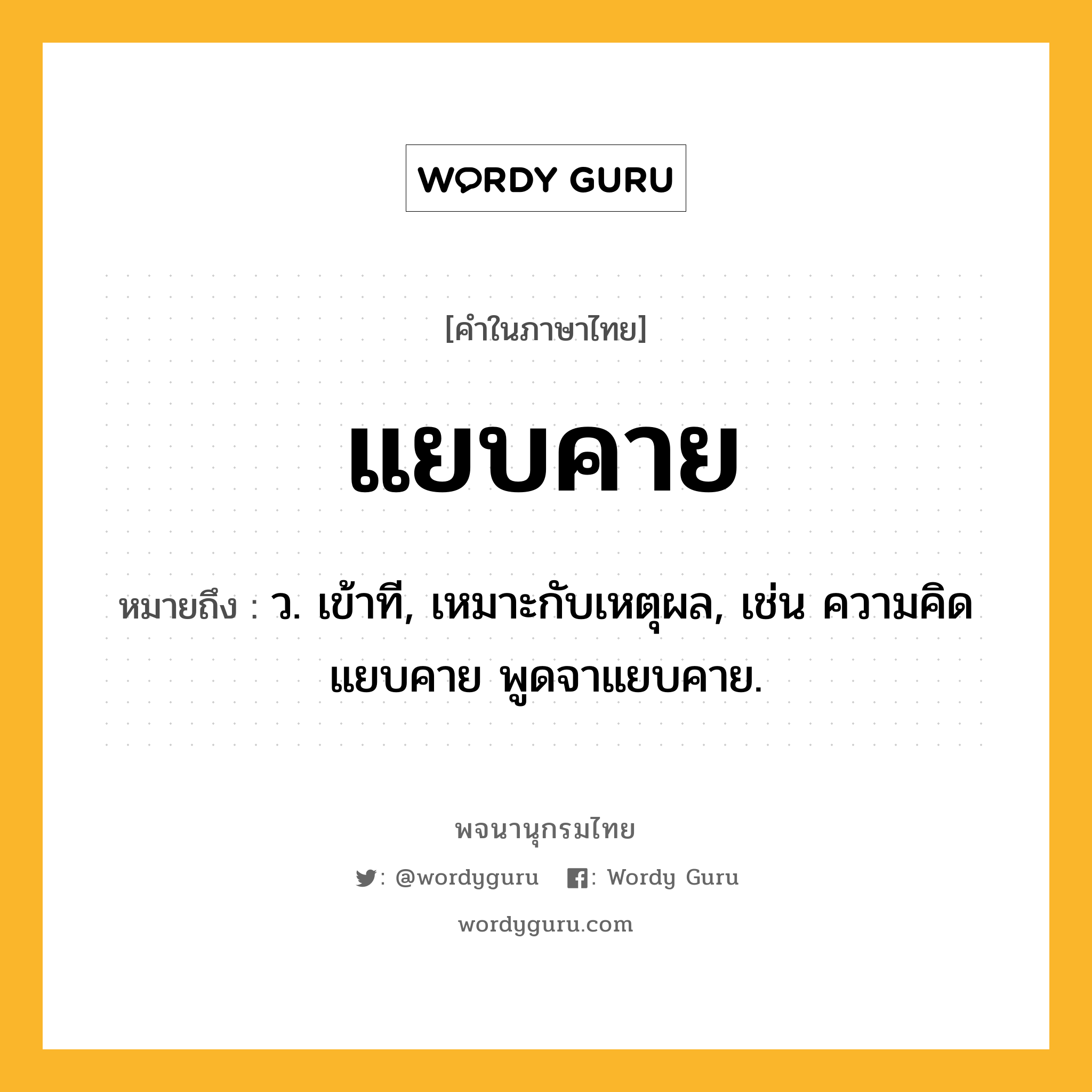 แยบคาย ความหมาย หมายถึงอะไร?, คำในภาษาไทย แยบคาย หมายถึง ว. เข้าที, เหมาะกับเหตุผล, เช่น ความคิดแยบคาย พูดจาแยบคาย.