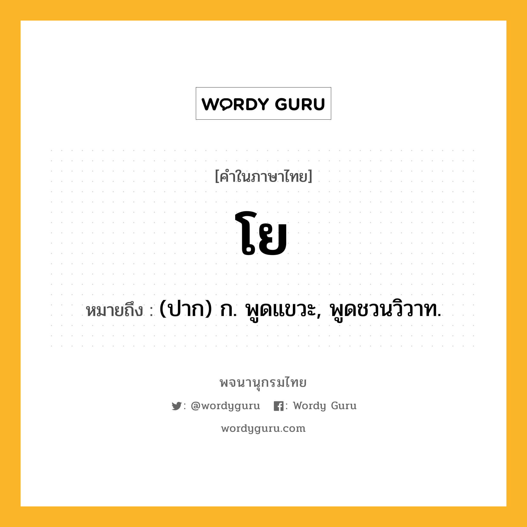 โย ความหมาย หมายถึงอะไร?, คำในภาษาไทย โย หมายถึง (ปาก) ก. พูดแขวะ, พูดชวนวิวาท.