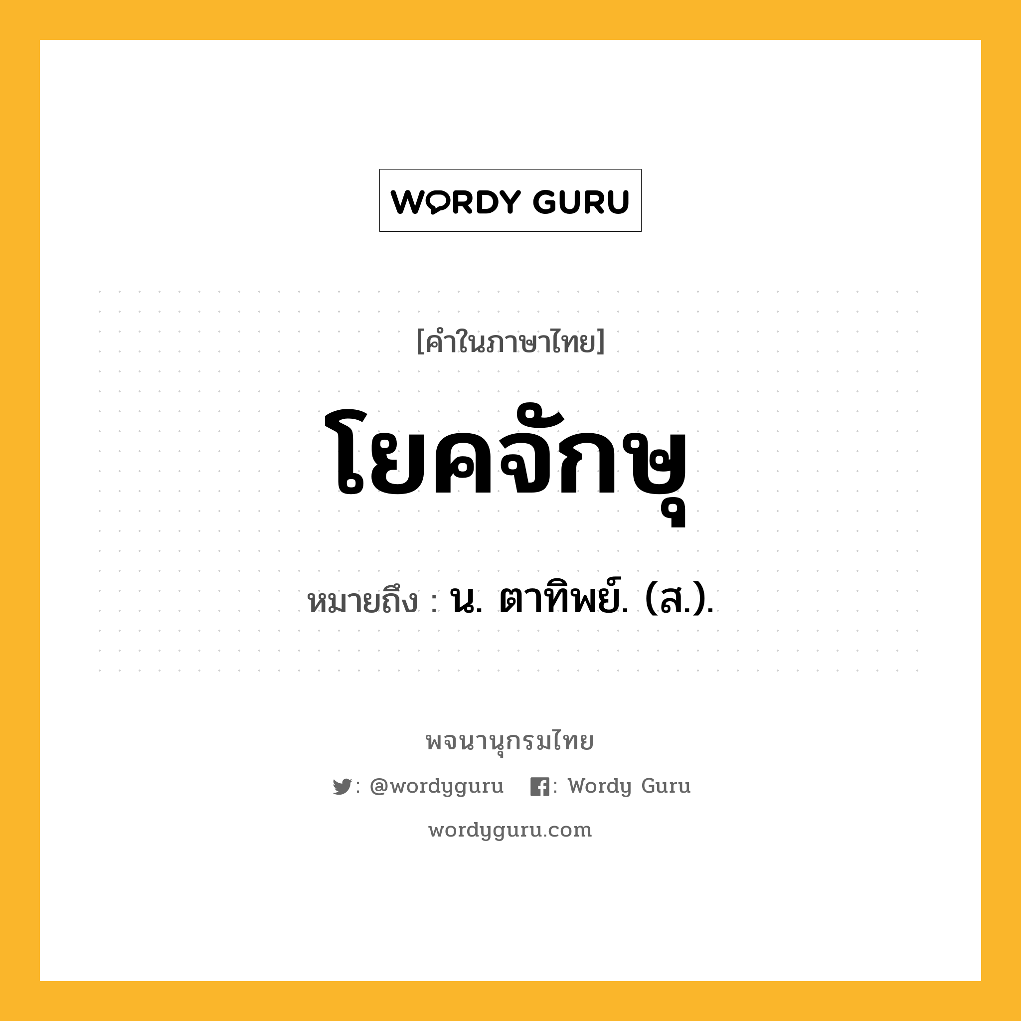 โยคจักษุ ความหมาย หมายถึงอะไร?, คำในภาษาไทย โยคจักษุ หมายถึง น. ตาทิพย์. (ส.).