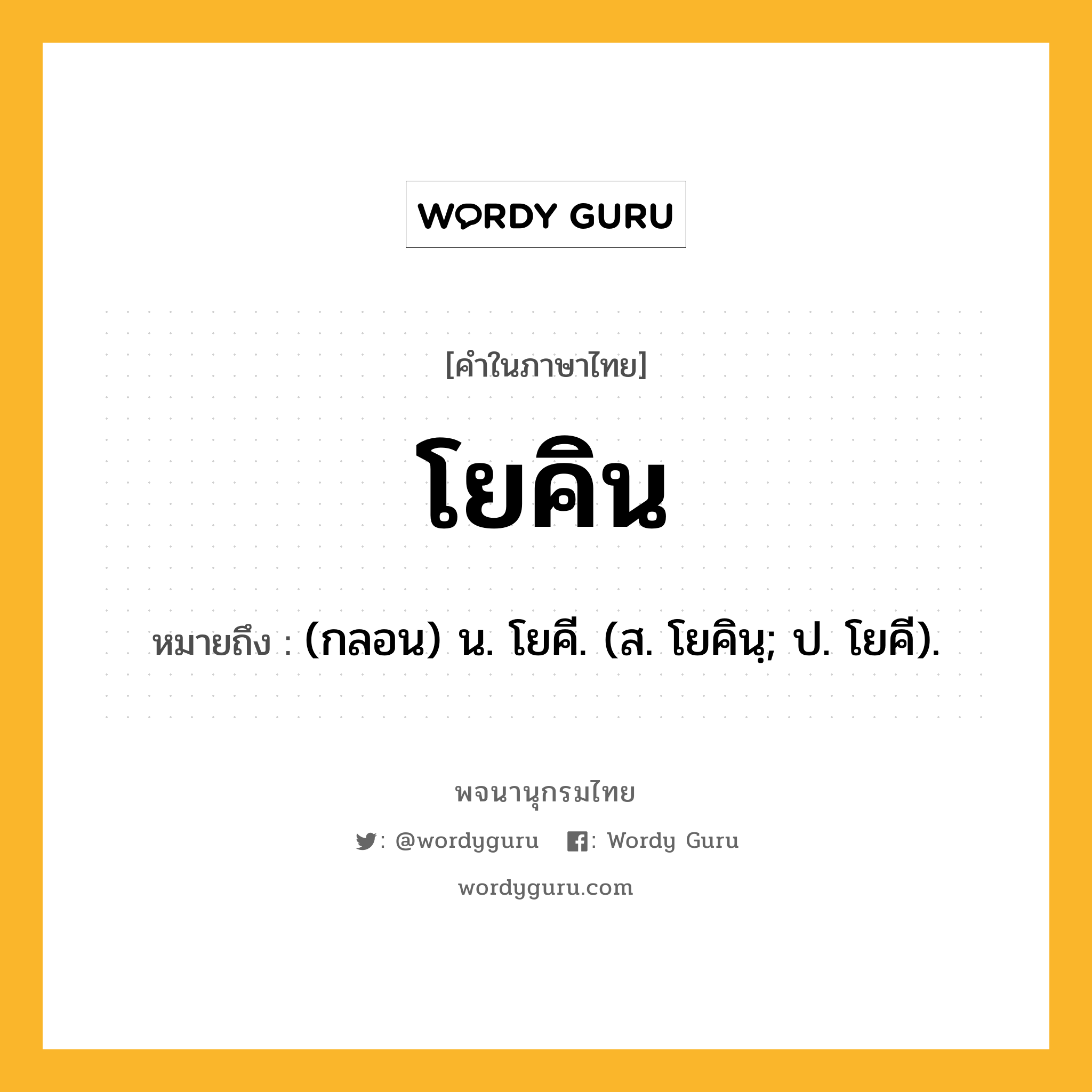 โยคิน ความหมาย หมายถึงอะไร?, คำในภาษาไทย โยคิน หมายถึง (กลอน) น. โยคี. (ส. โยคินฺ; ป. โยคี).