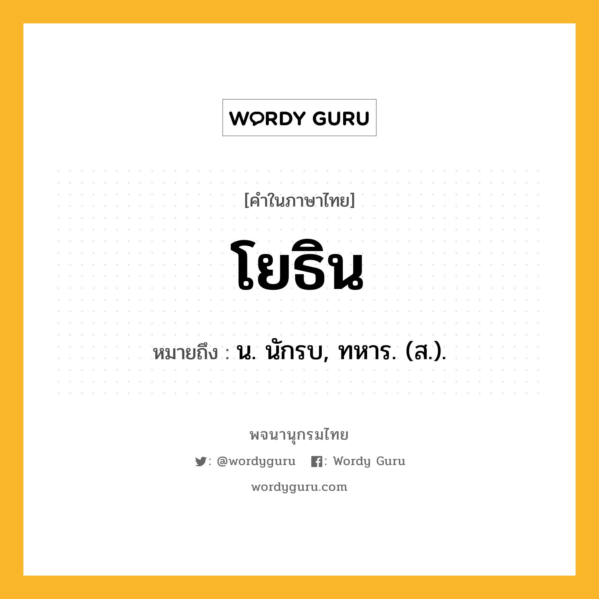 โยธิน ความหมาย หมายถึงอะไร?, คำในภาษาไทย โยธิน หมายถึง น. นักรบ, ทหาร. (ส.).