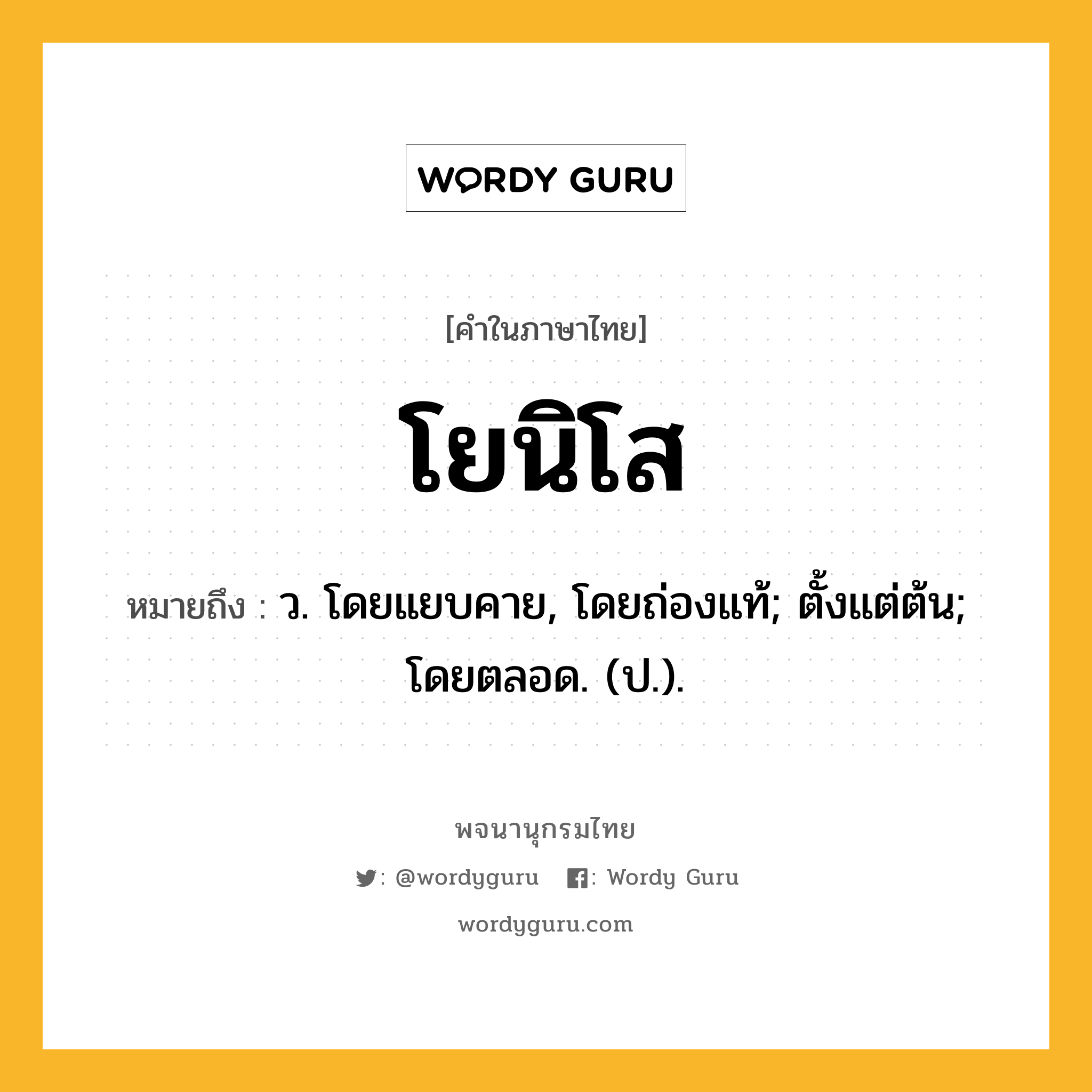 โยนิโส ความหมาย หมายถึงอะไร?, คำในภาษาไทย โยนิโส หมายถึง ว. โดยแยบคาย, โดยถ่องแท้; ตั้งแต่ต้น; โดยตลอด. (ป.).