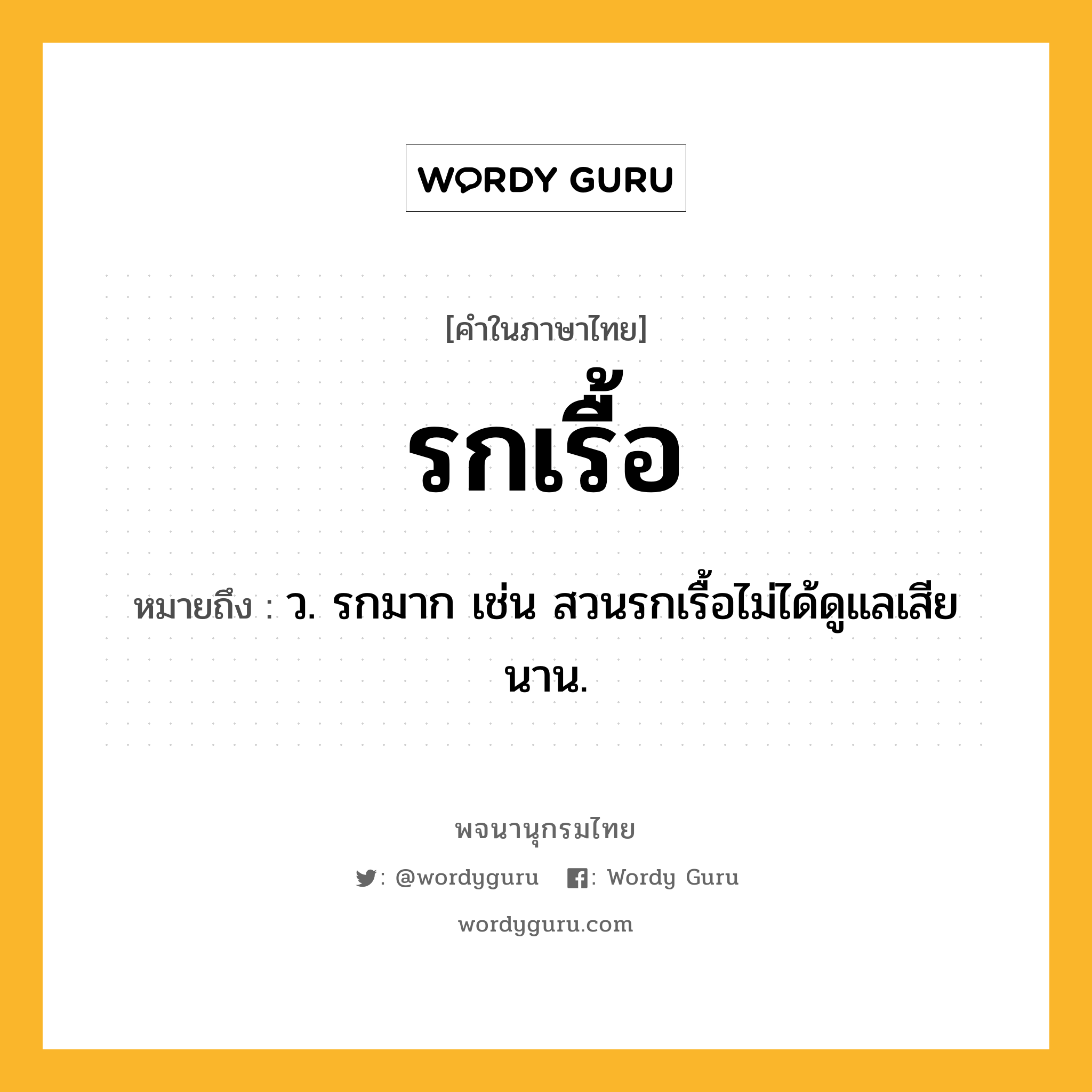 รกเรื้อ ความหมาย หมายถึงอะไร?, คำในภาษาไทย รกเรื้อ หมายถึง ว. รกมาก เช่น สวนรกเรื้อไม่ได้ดูแลเสียนาน.