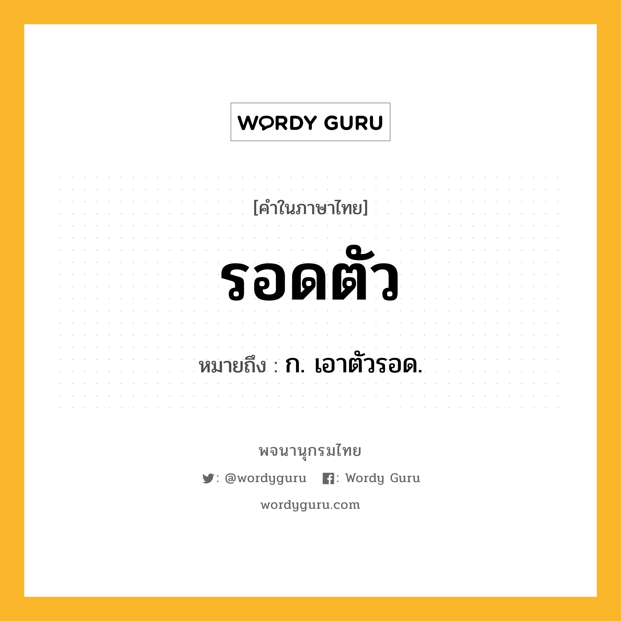 รอดตัว ความหมาย หมายถึงอะไร?, คำในภาษาไทย รอดตัว หมายถึง ก. เอาตัวรอด.