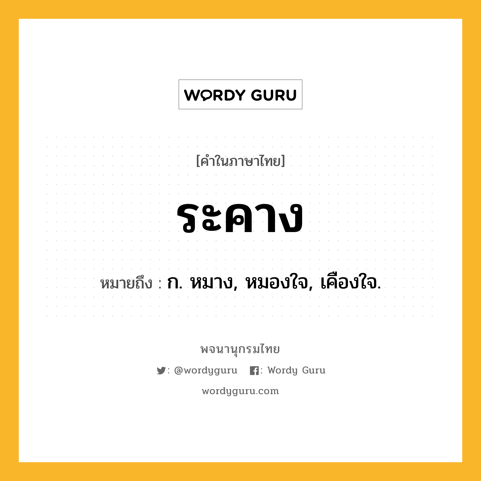 ระคาง ความหมาย หมายถึงอะไร?, คำในภาษาไทย ระคาง หมายถึง ก. หมาง, หมองใจ, เคืองใจ.