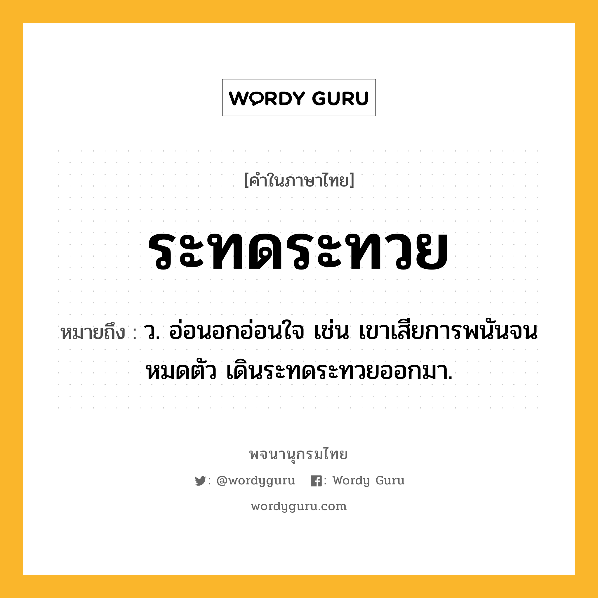 ระทดระทวย ความหมาย หมายถึงอะไร?, คำในภาษาไทย ระทดระทวย หมายถึง ว. อ่อนอกอ่อนใจ เช่น เขาเสียการพนันจนหมดตัว เดินระทดระทวยออกมา.