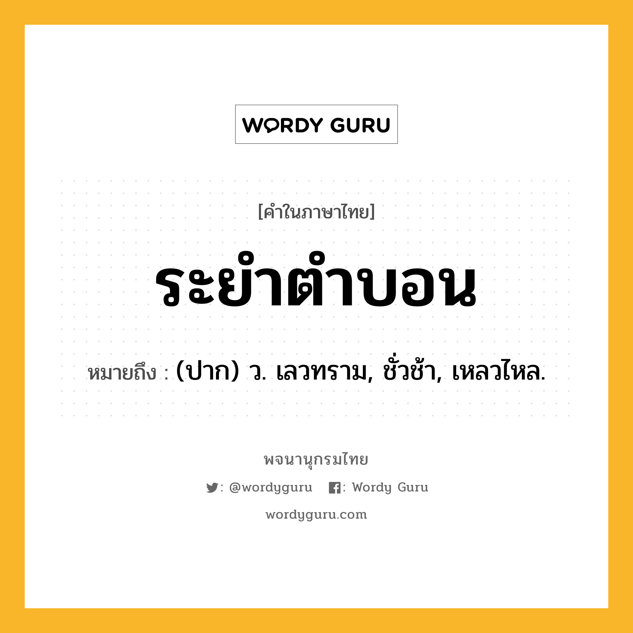 ระยำตำบอน ความหมาย หมายถึงอะไร?, คำในภาษาไทย ระยำตำบอน หมายถึง (ปาก) ว. เลวทราม, ชั่วช้า, เหลวไหล.