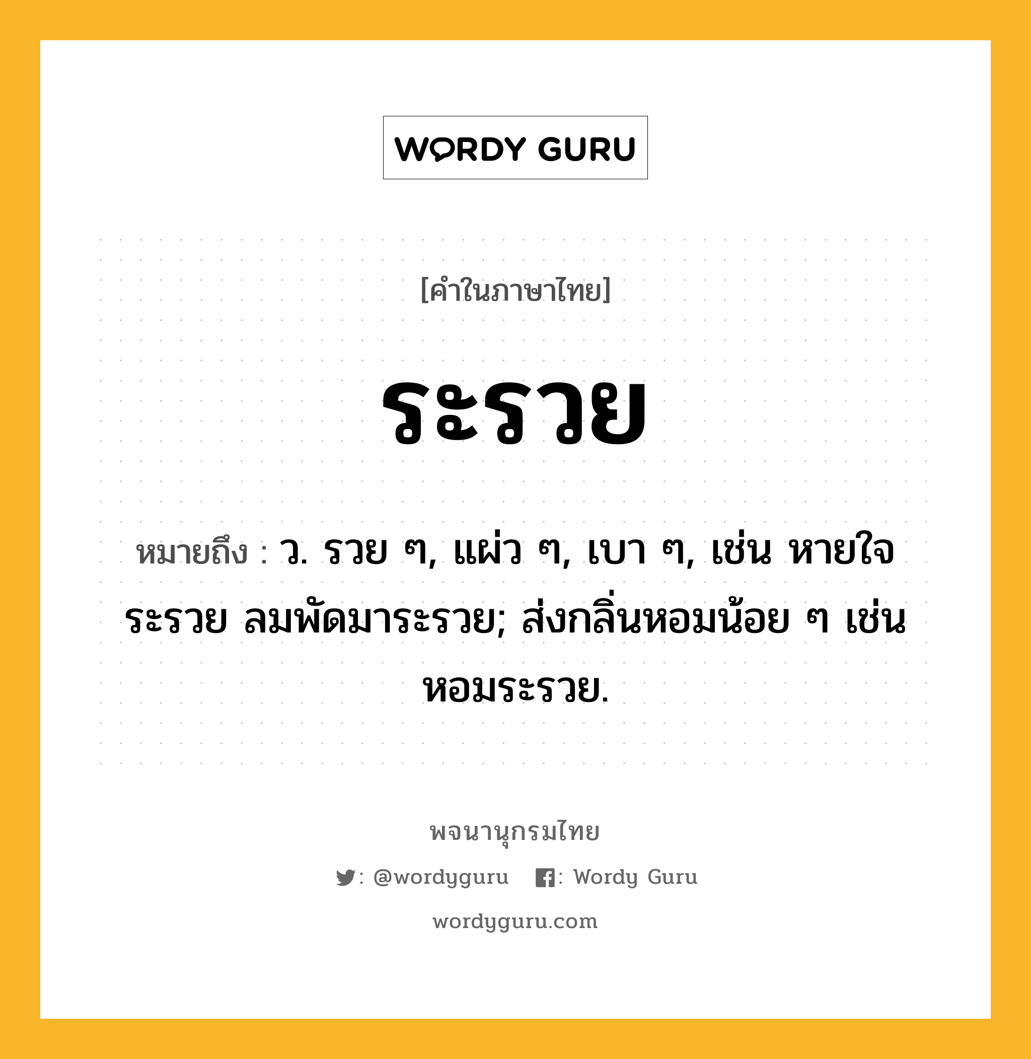 ระรวย ความหมาย หมายถึงอะไร?, คำในภาษาไทย ระรวย หมายถึง ว. รวย ๆ, แผ่ว ๆ, เบา ๆ, เช่น หายใจระรวย ลมพัดมาระรวย; ส่งกลิ่นหอมน้อย ๆ เช่น หอมระรวย.