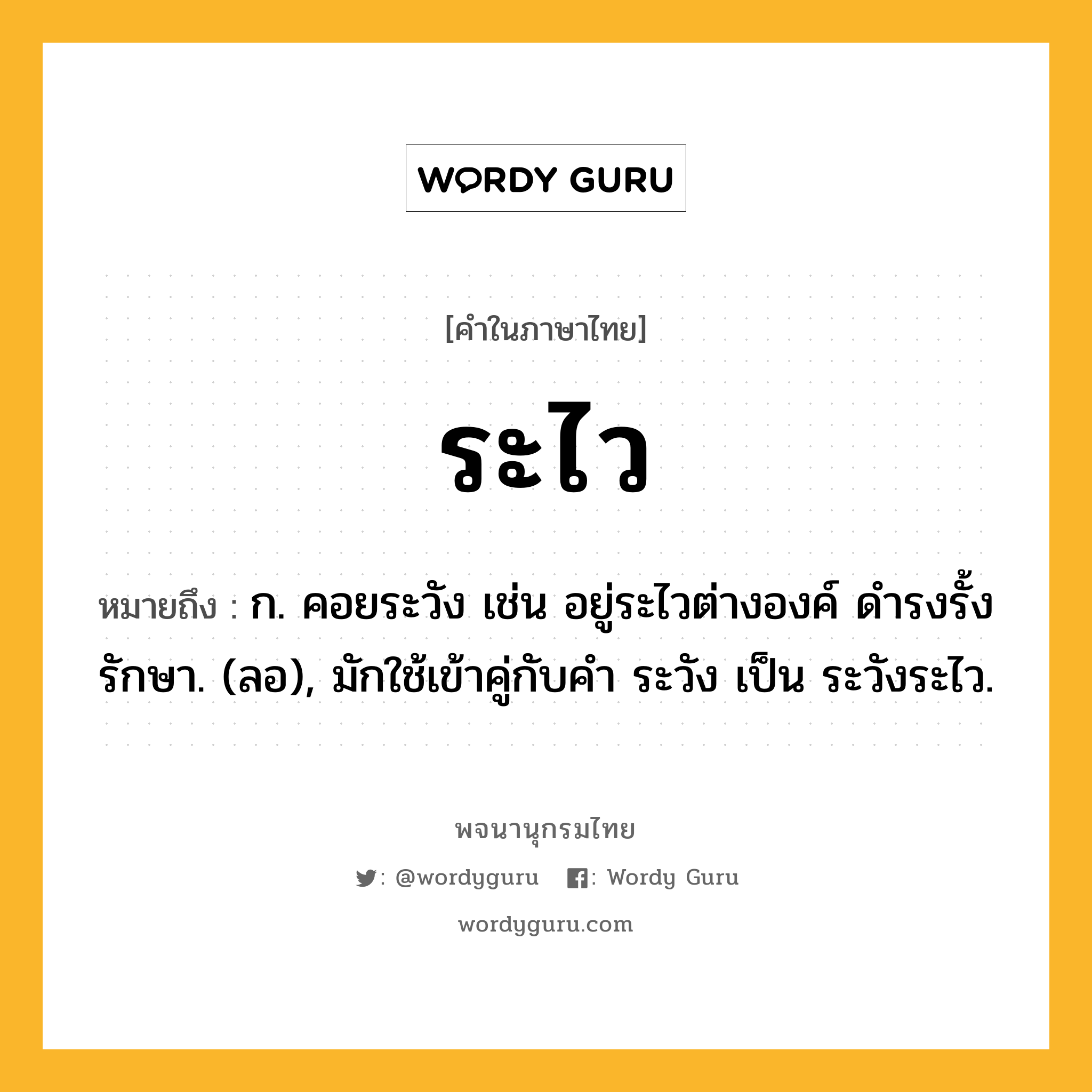 ระไว ความหมาย หมายถึงอะไร?, คำในภาษาไทย ระไว หมายถึง ก. คอยระวัง เช่น อยู่ระไวต่างองค์ ดํารงรั้งรักษา. (ลอ), มักใช้เข้าคู่กับคํา ระวัง เป็น ระวังระไว.