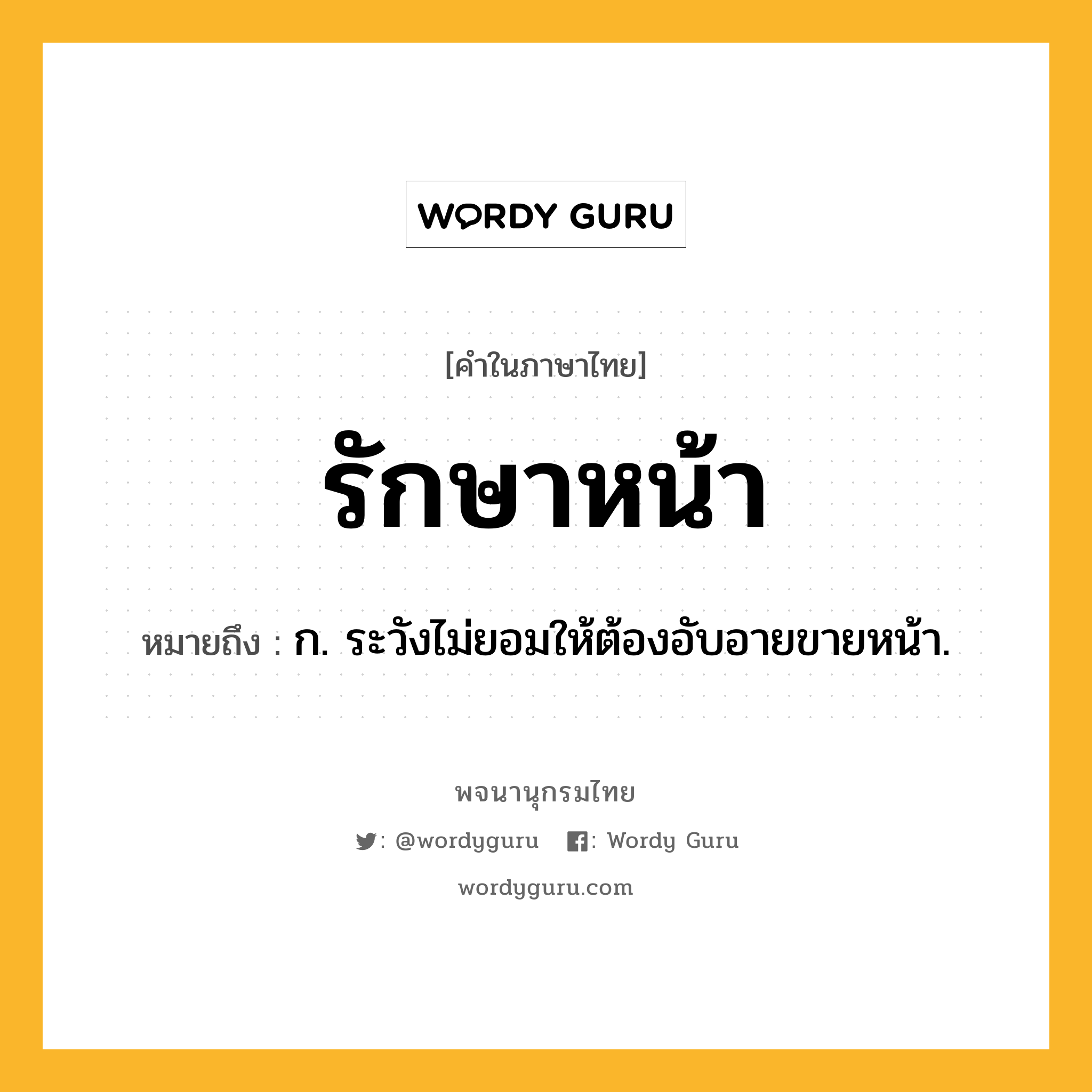 รักษาหน้า ความหมาย หมายถึงอะไร?, คำในภาษาไทย รักษาหน้า หมายถึง ก. ระวังไม่ยอมให้ต้องอับอายขายหน้า.