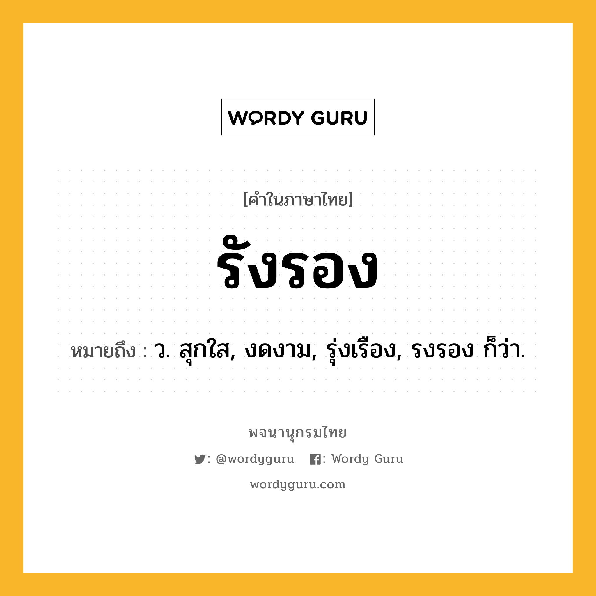 รังรอง ความหมาย หมายถึงอะไร?, คำในภาษาไทย รังรอง หมายถึง ว. สุกใส, งดงาม, รุ่งเรือง, รงรอง ก็ว่า.