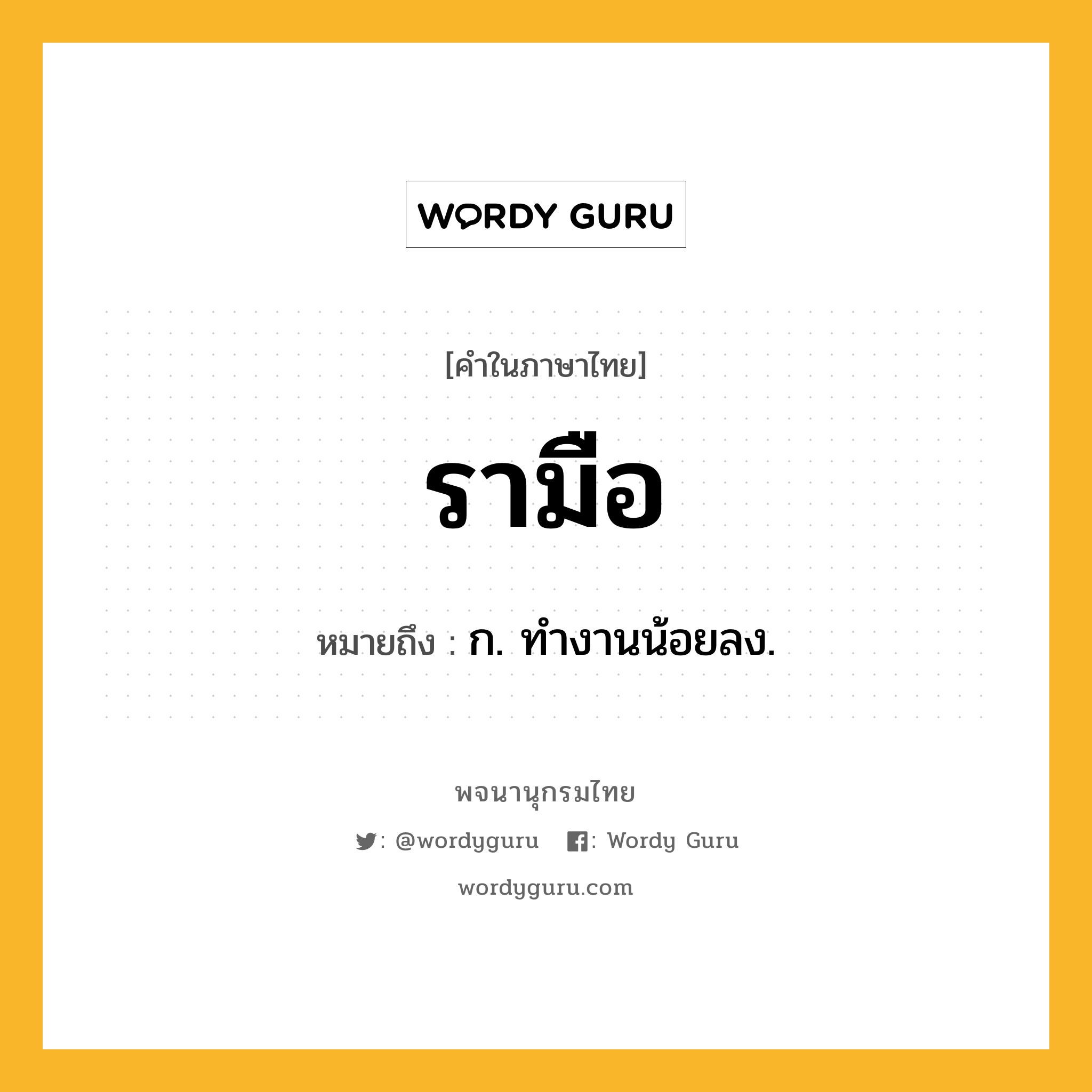 รามือ ความหมาย หมายถึงอะไร?, คำในภาษาไทย รามือ หมายถึง ก. ทำงานน้อยลง.