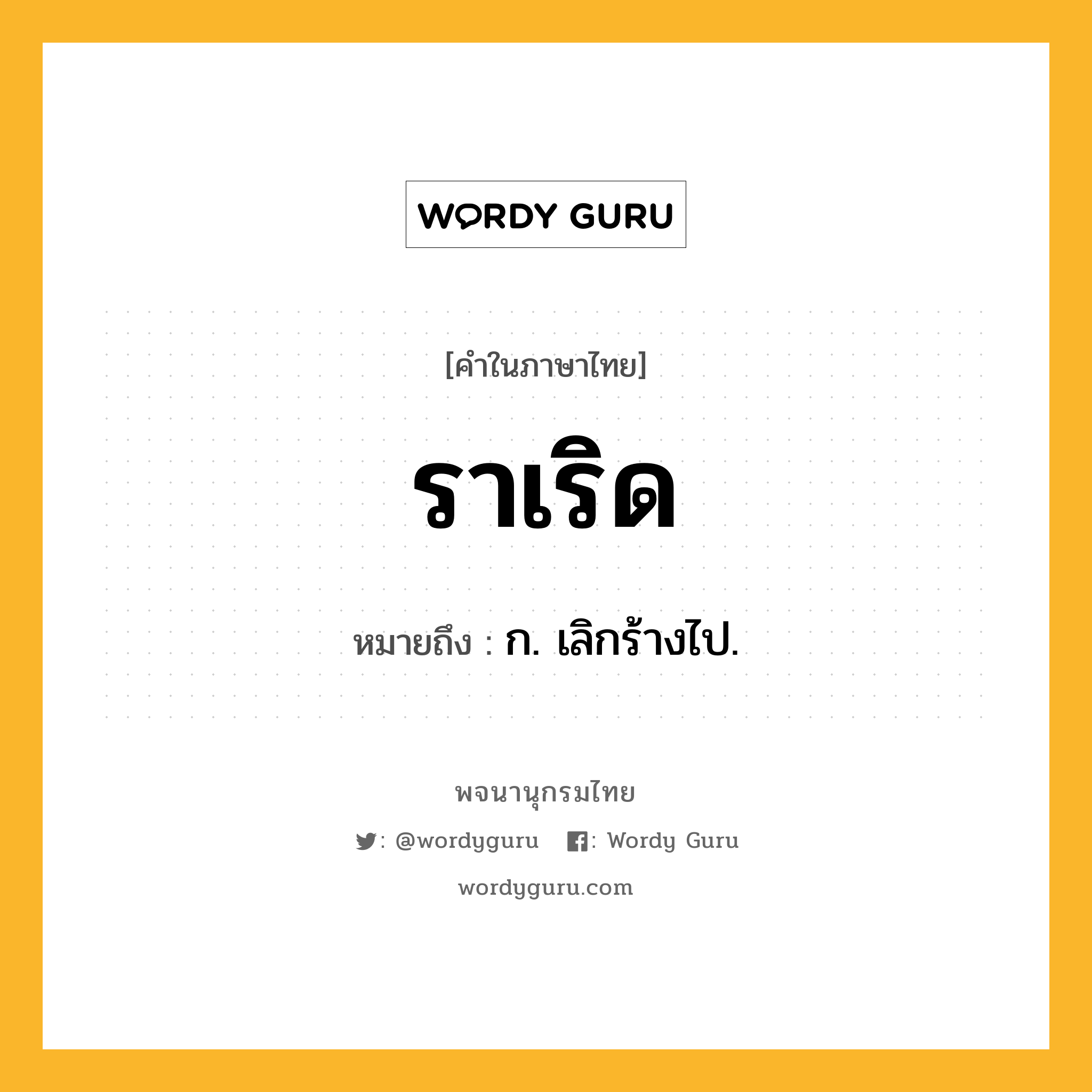 ราเริด ความหมาย หมายถึงอะไร?, คำในภาษาไทย ราเริด หมายถึง ก. เลิกร้างไป.