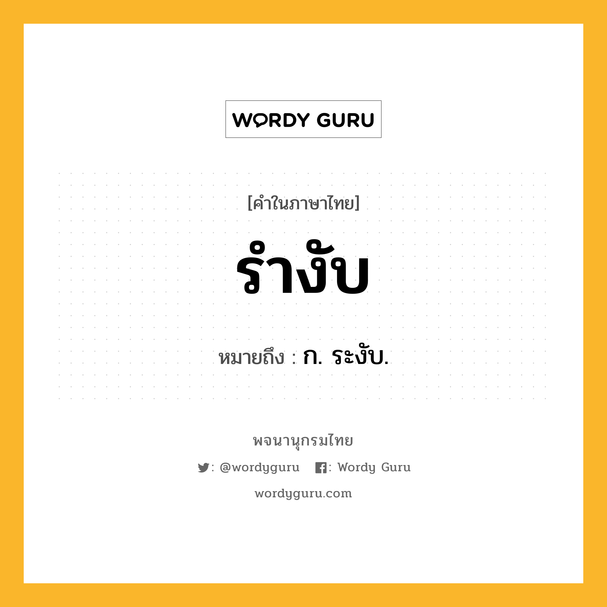 รำงับ ความหมาย หมายถึงอะไร?, คำในภาษาไทย รำงับ หมายถึง ก. ระงับ.