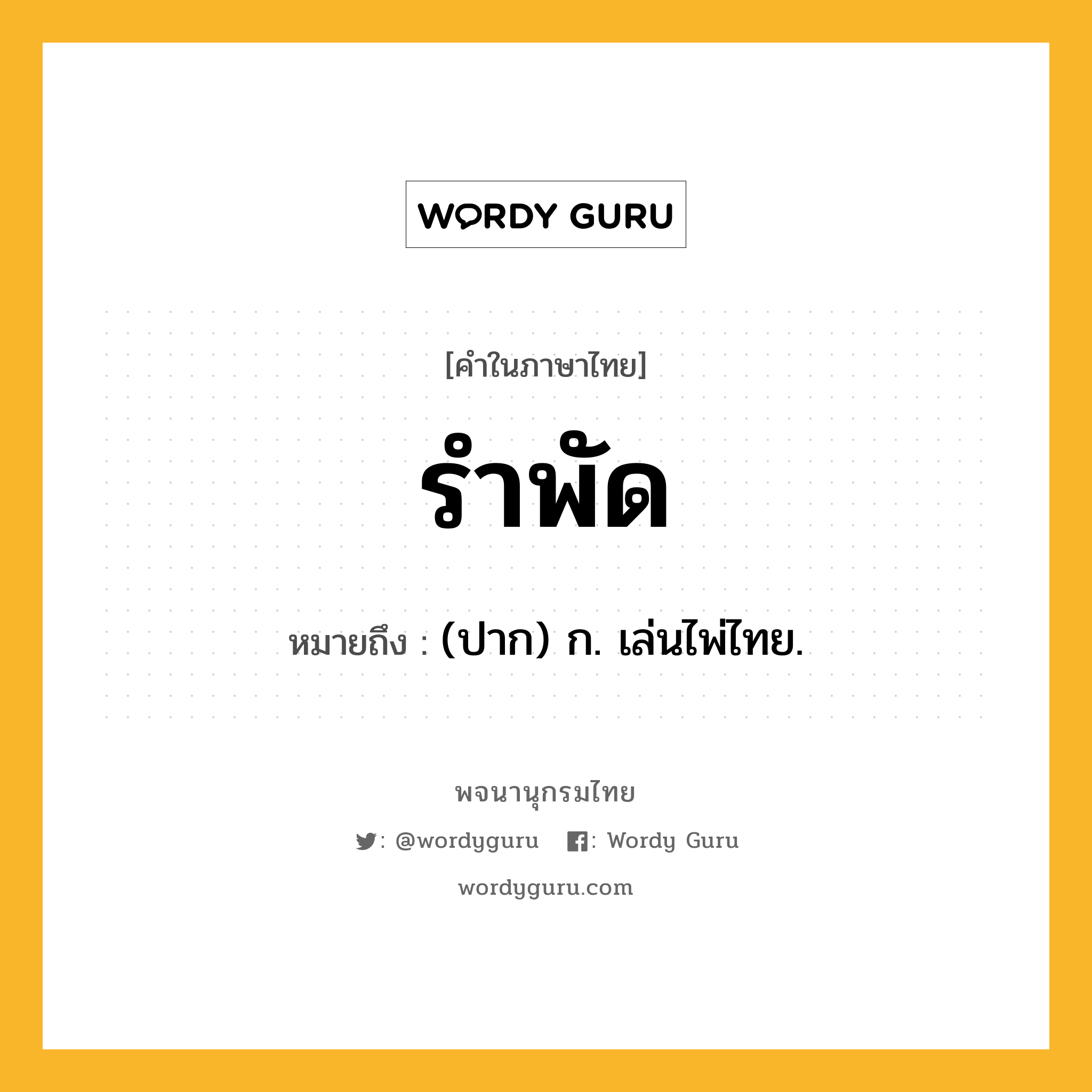 รำพัด ความหมาย หมายถึงอะไร?, คำในภาษาไทย รำพัด หมายถึง (ปาก) ก. เล่นไพ่ไทย.