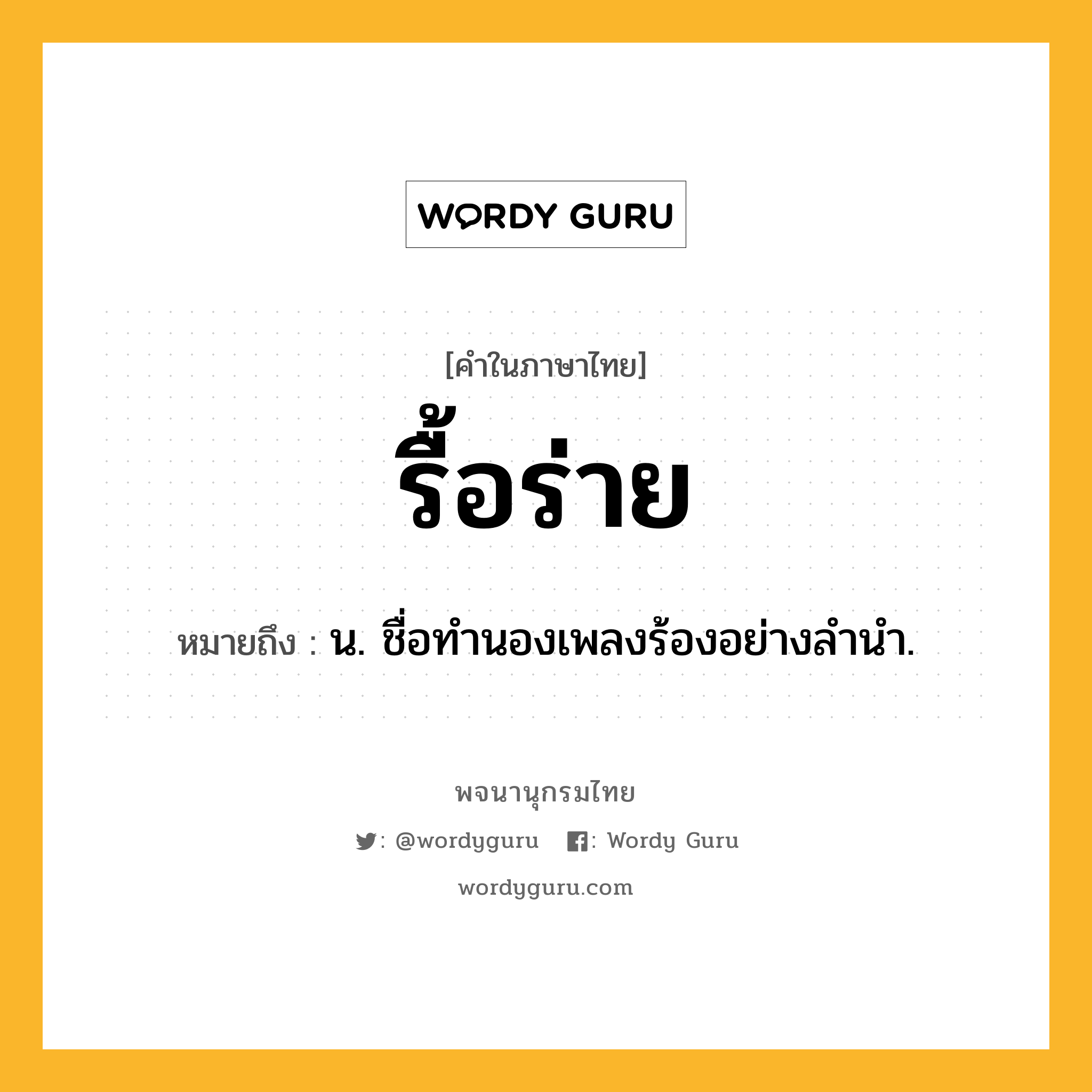 รื้อร่าย ความหมาย หมายถึงอะไร?, คำในภาษาไทย รื้อร่าย หมายถึง น. ชื่อทำนองเพลงร้องอย่างลำนำ.