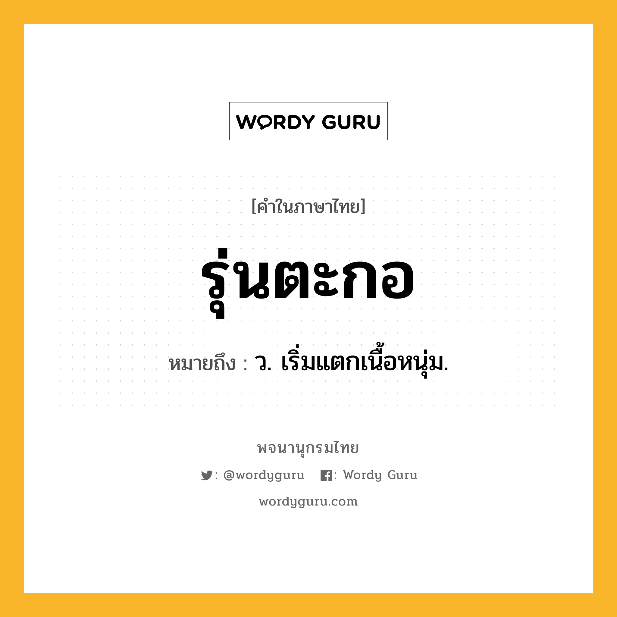 รุ่นตะกอ ความหมาย หมายถึงอะไร?, คำในภาษาไทย รุ่นตะกอ หมายถึง ว. เริ่มแตกเนื้อหนุ่ม.