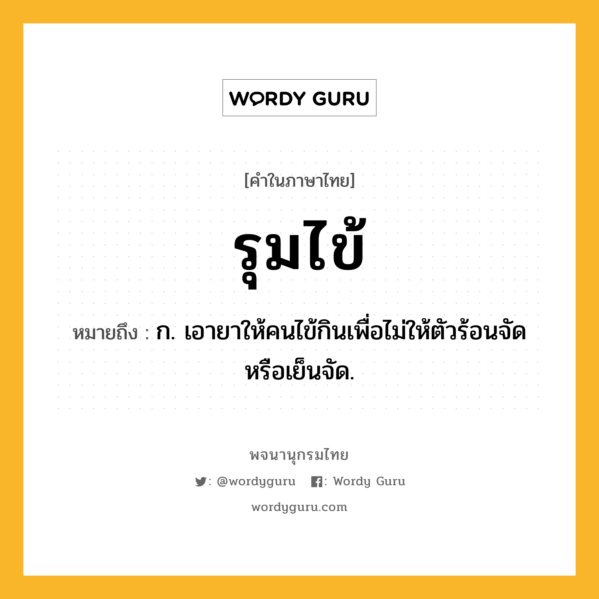 รุมไข้ ความหมาย หมายถึงอะไร?, คำในภาษาไทย รุมไข้ หมายถึง ก. เอายาให้คนไข้กินเพื่อไม่ให้ตัวร้อนจัดหรือเย็นจัด.