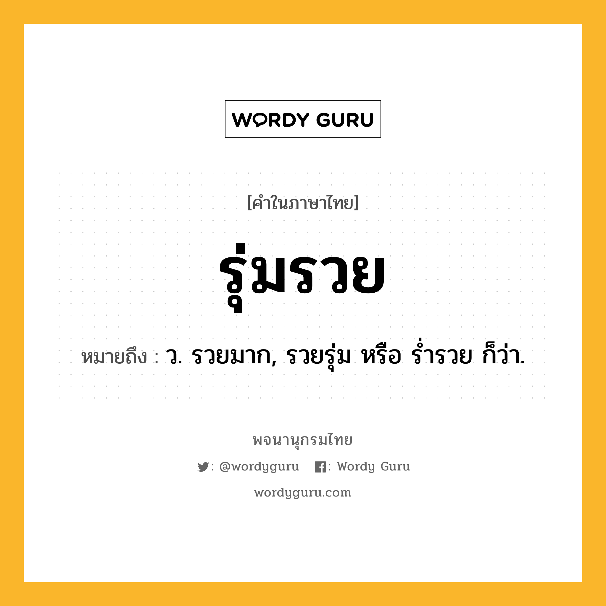 รุ่มรวย ความหมาย หมายถึงอะไร?, คำในภาษาไทย รุ่มรวย หมายถึง ว. รวยมาก, รวยรุ่ม หรือ รํ่ารวย ก็ว่า.