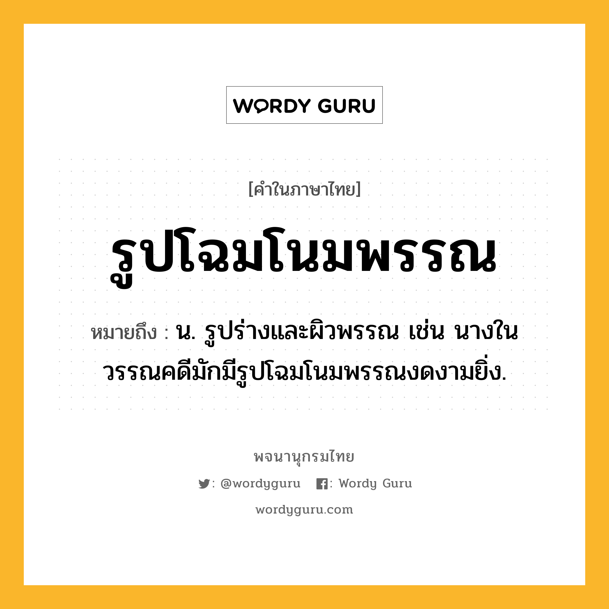 รูปโฉมโนมพรรณ ความหมาย หมายถึงอะไร?, คำในภาษาไทย รูปโฉมโนมพรรณ หมายถึง น. รูปร่างและผิวพรรณ เช่น นางในวรรณคดีมักมีรูปโฉมโนมพรรณงดงามยิ่ง.