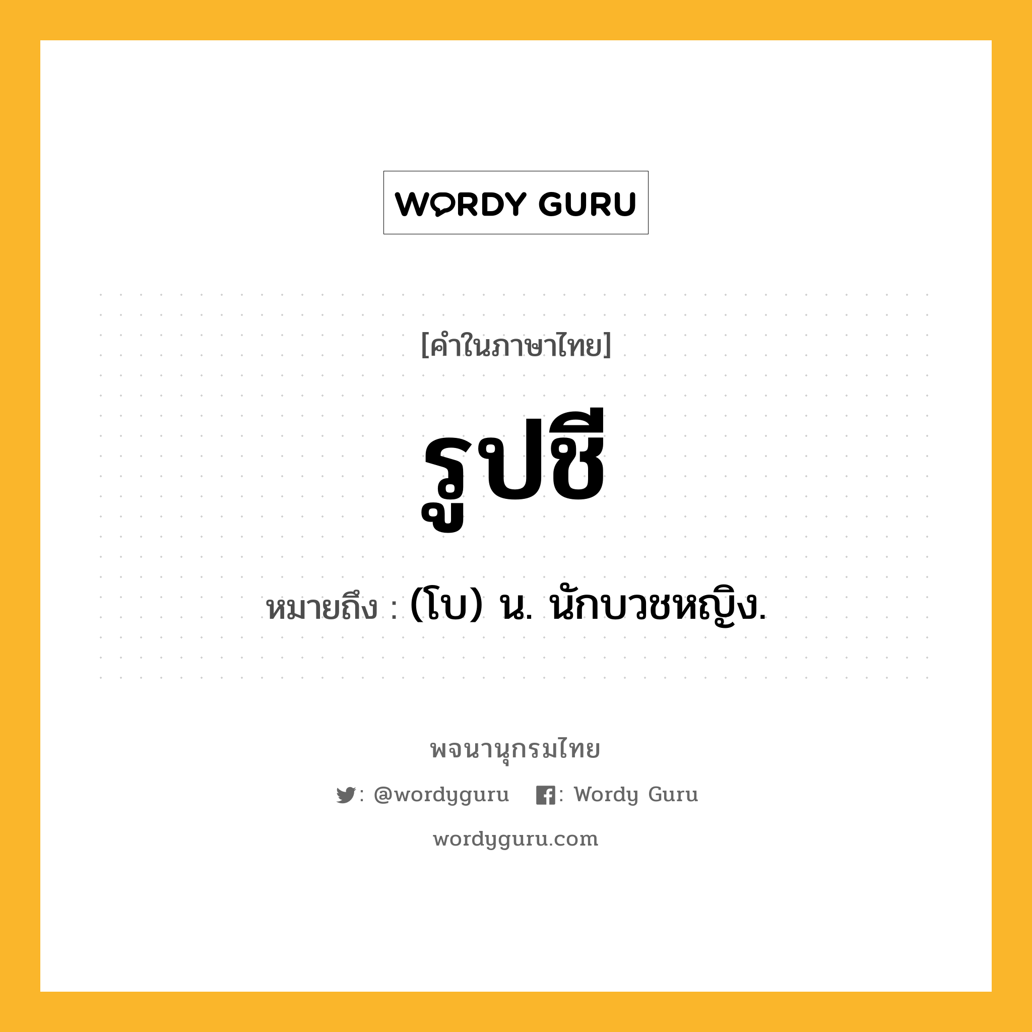 รูปชี ความหมาย หมายถึงอะไร?, คำในภาษาไทย รูปชี หมายถึง (โบ) น. นักบวชหญิง.