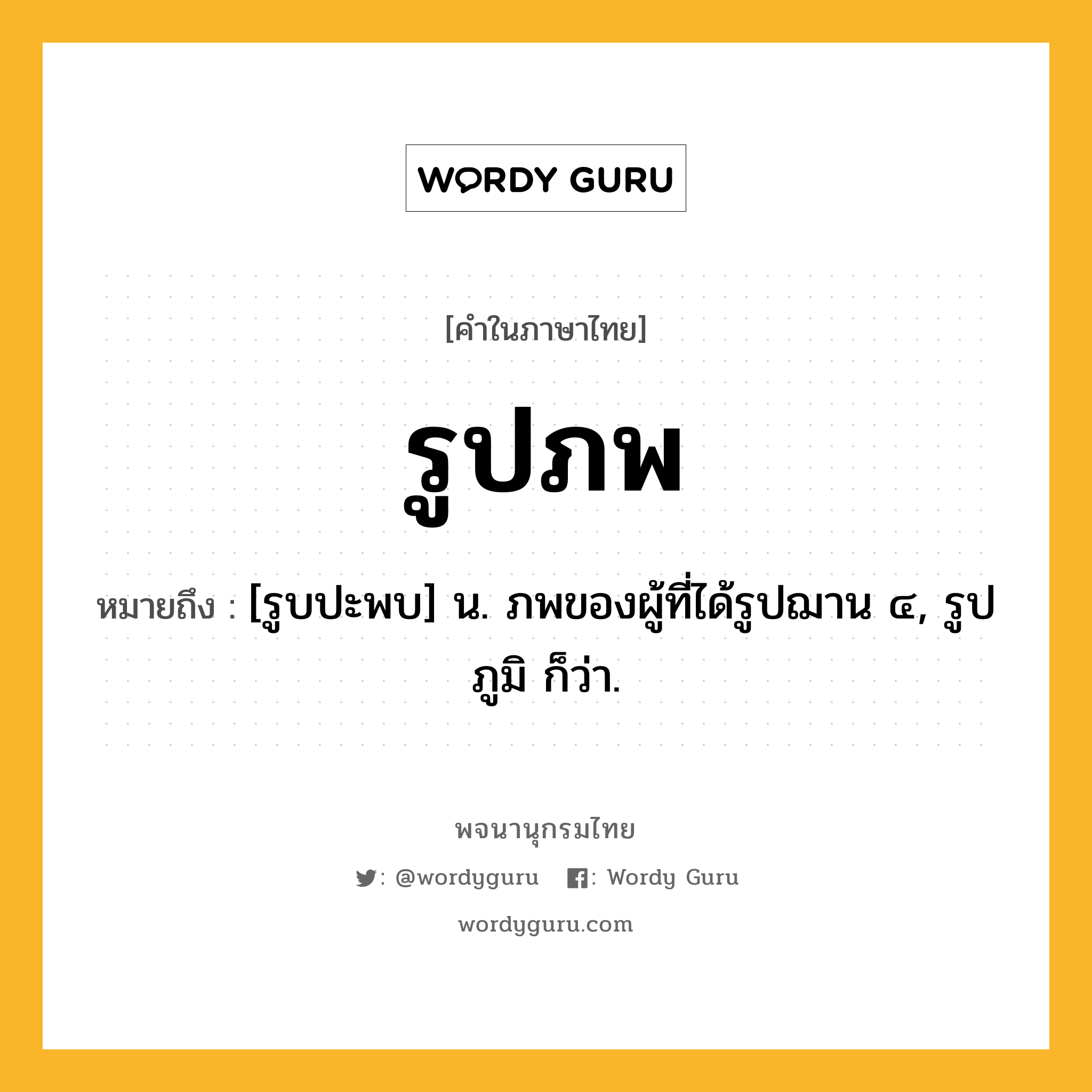 รูปภพ ความหมาย หมายถึงอะไร?, คำในภาษาไทย รูปภพ หมายถึง [รูบปะพบ] น. ภพของผู้ที่ได้รูปฌาน ๔, รูปภูมิ ก็ว่า.