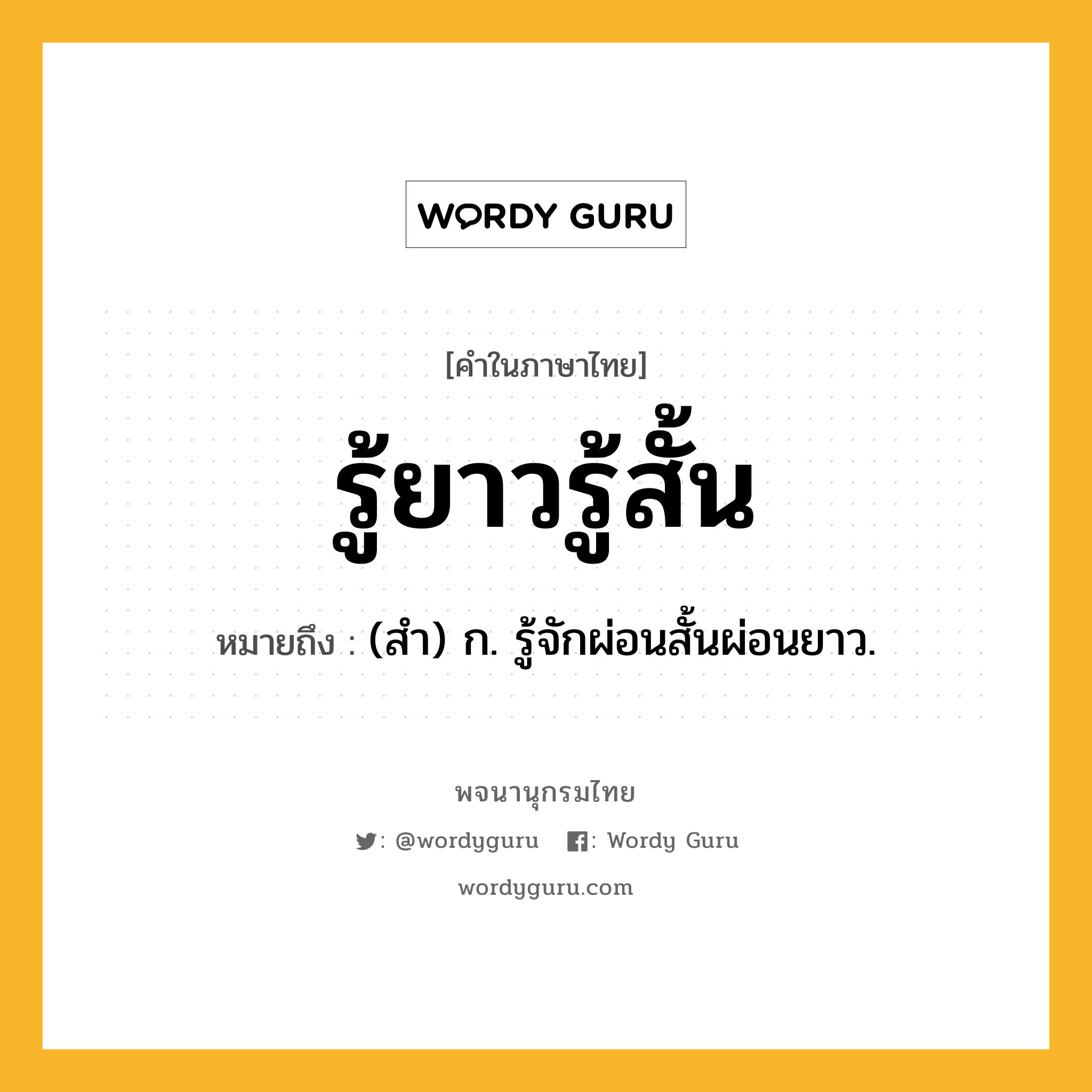 รู้ยาวรู้สั้น ความหมาย หมายถึงอะไร?, คำในภาษาไทย รู้ยาวรู้สั้น หมายถึง (สํา) ก. รู้จักผ่อนสั้นผ่อนยาว.