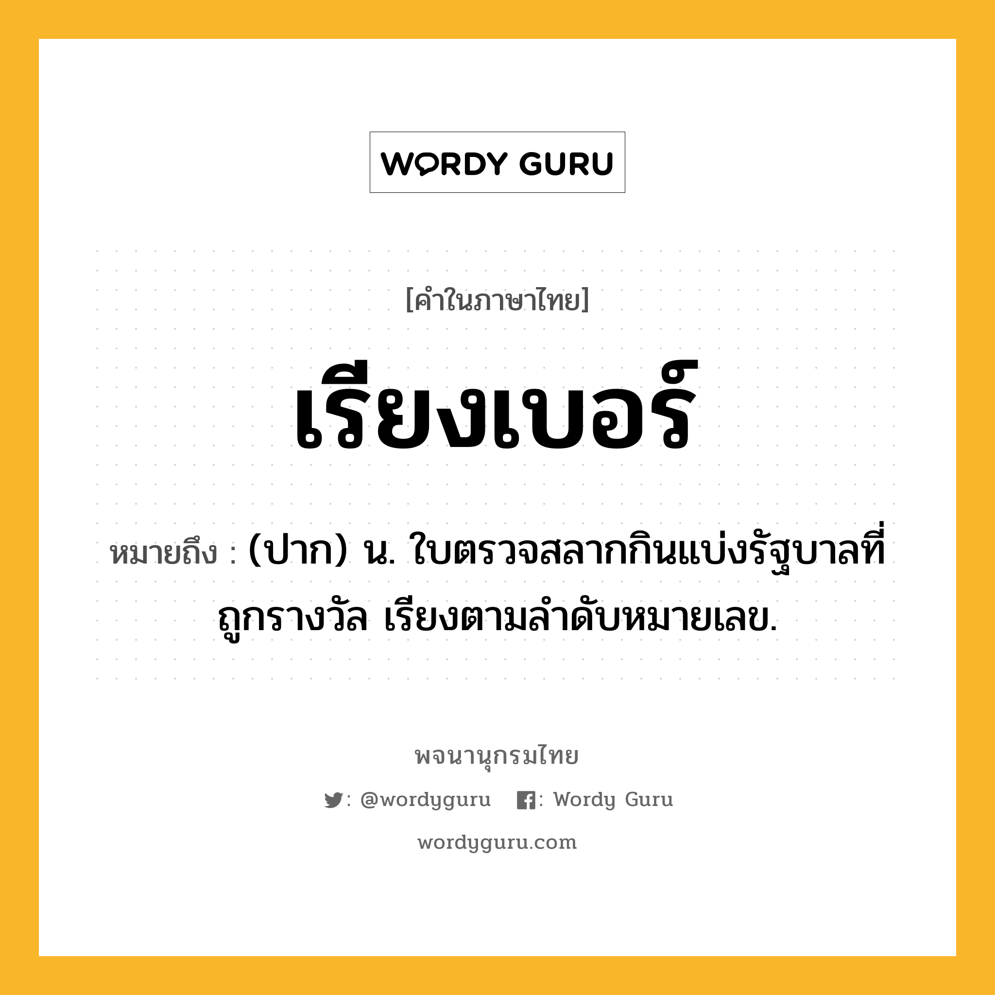 เรียงเบอร์ ความหมาย หมายถึงอะไร?, คำในภาษาไทย เรียงเบอร์ หมายถึง (ปาก) น. ใบตรวจสลากกินแบ่งรัฐบาลที่ถูกรางวัล เรียงตามลำดับหมายเลข.