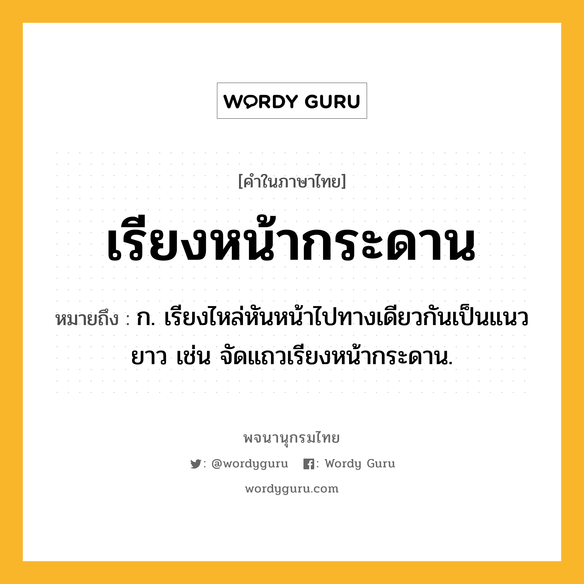 เรียงหน้ากระดาน ความหมาย หมายถึงอะไร?, คำในภาษาไทย เรียงหน้ากระดาน หมายถึง ก. เรียงไหล่หันหน้าไปทางเดียวกันเป็นแนวยาว เช่น จัดแถวเรียงหน้ากระดาน.