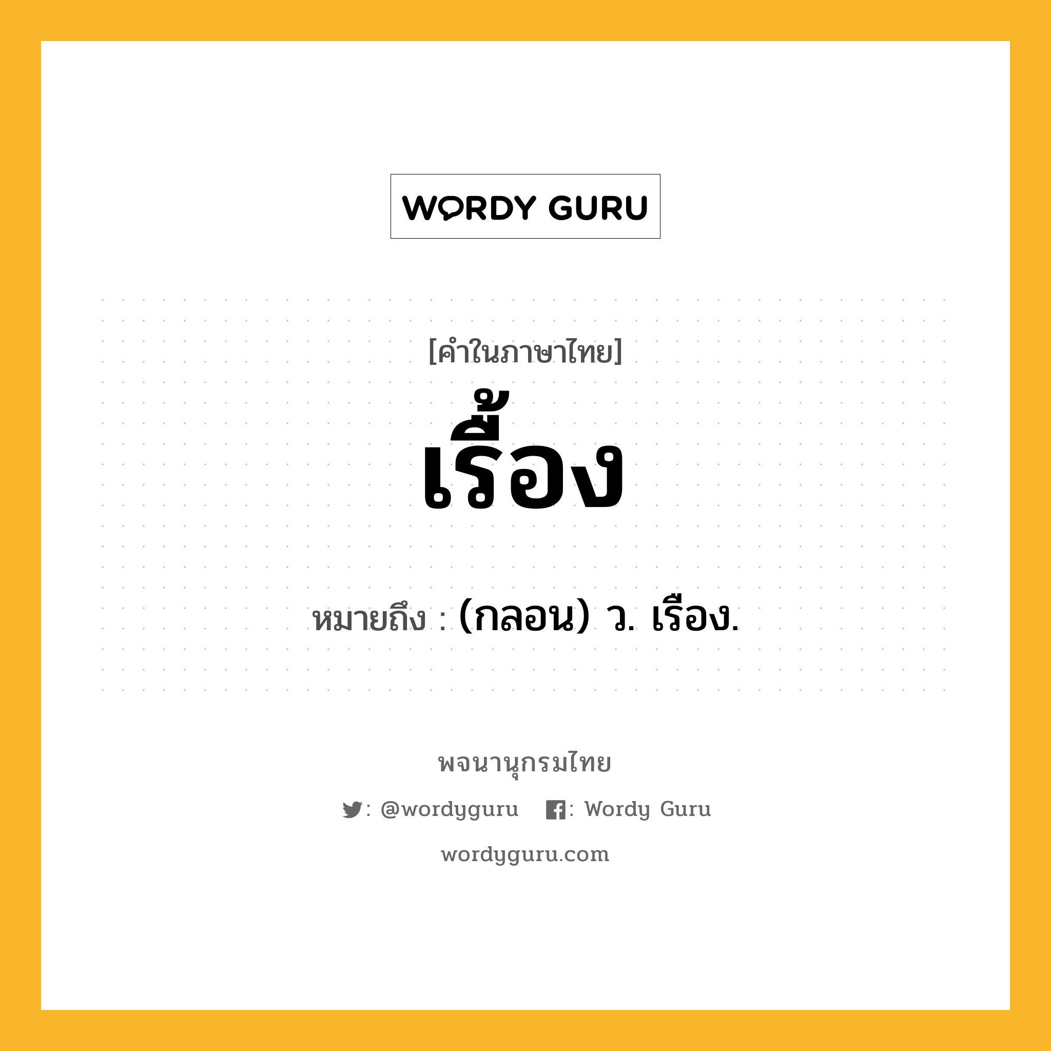 เรื้อง ความหมาย หมายถึงอะไร?, คำในภาษาไทย เรื้อง หมายถึง (กลอน) ว. เรือง.