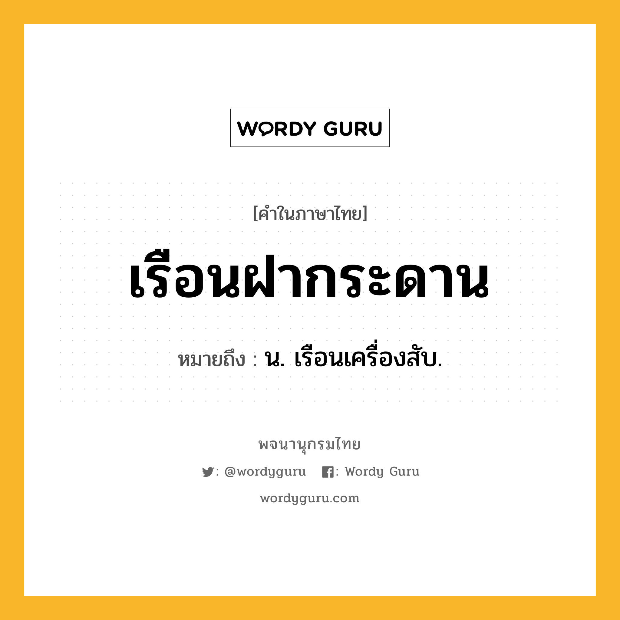 เรือนฝากระดาน ความหมาย หมายถึงอะไร?, คำในภาษาไทย เรือนฝากระดาน หมายถึง น. เรือนเครื่องสับ.