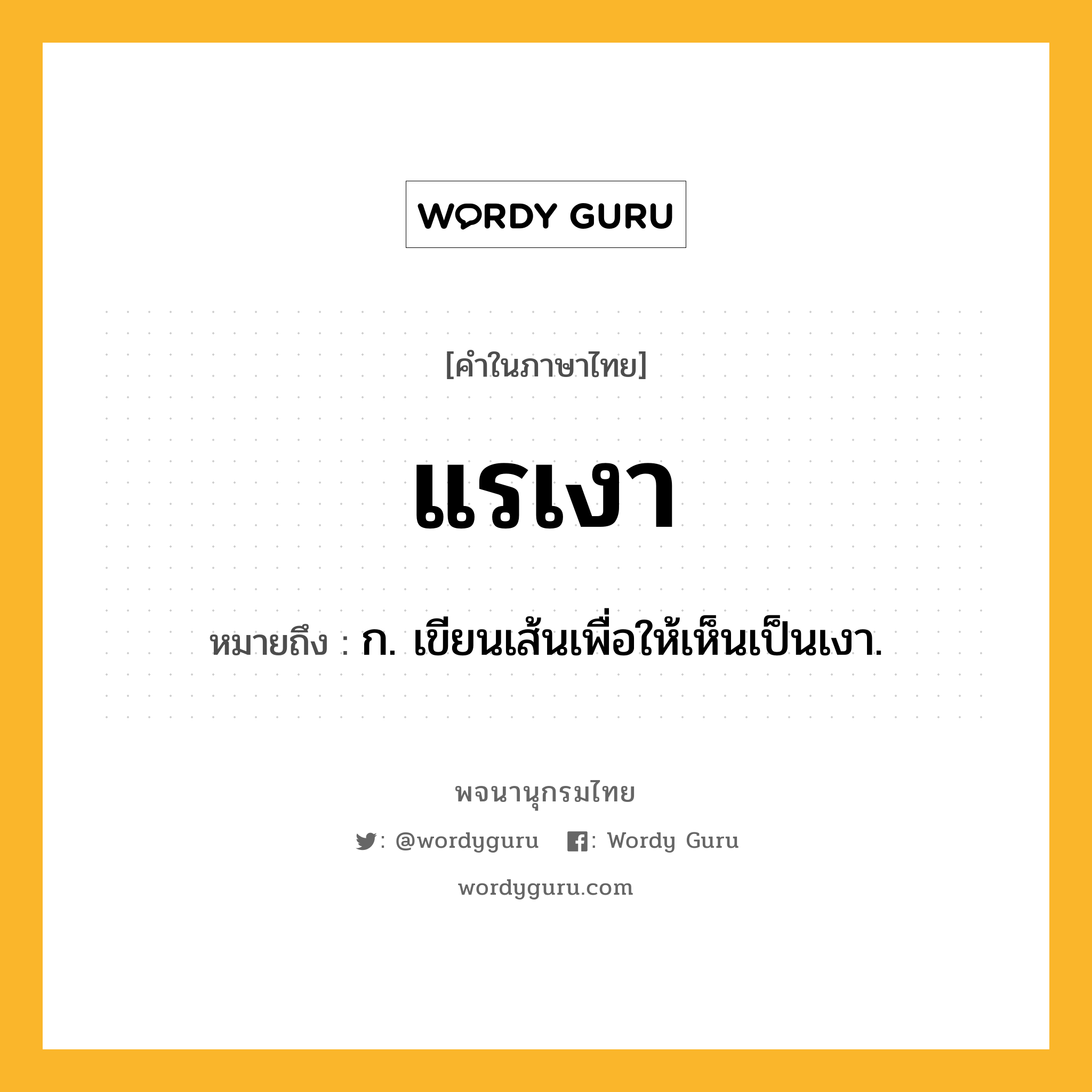 แรเงา ความหมาย หมายถึงอะไร?, คำในภาษาไทย แรเงา หมายถึง ก. เขียนเส้นเพื่อให้เห็นเป็นเงา.